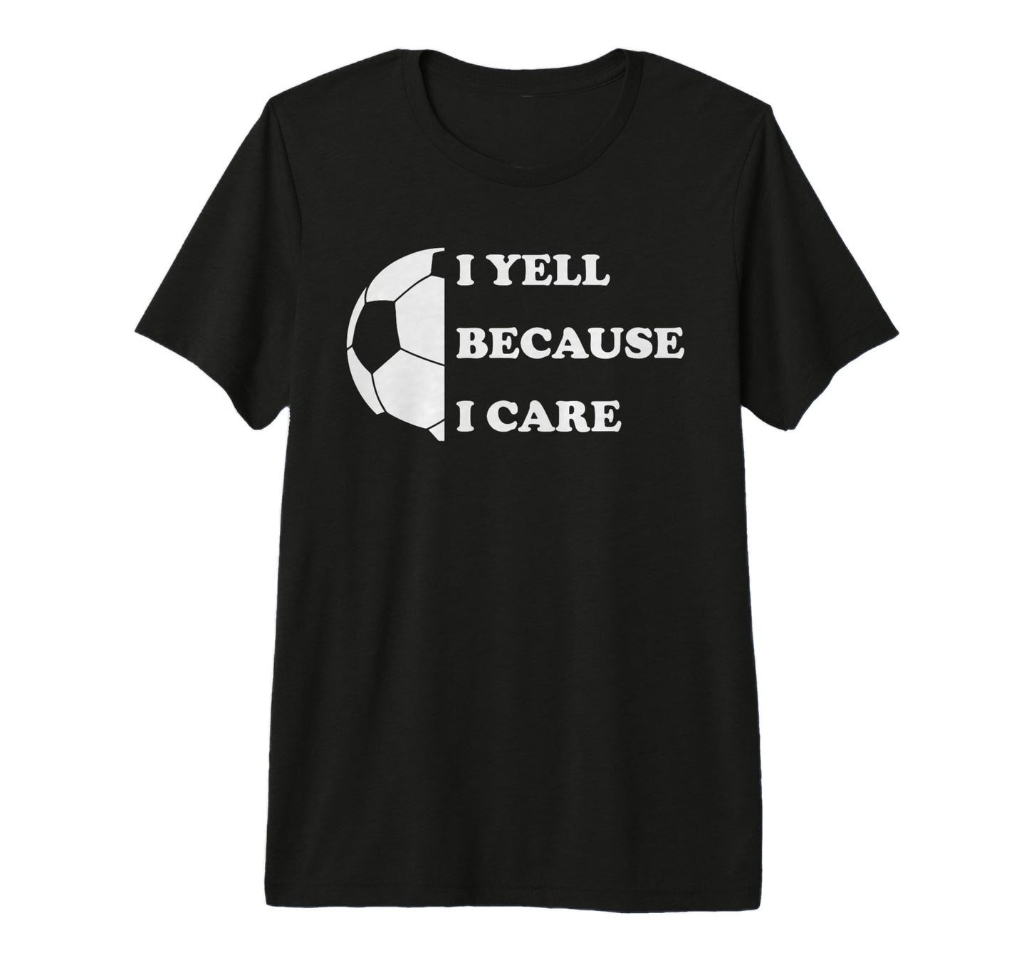 I Yell Because I Care Funny Soccer T-Shirt - Custom Art Print for Adults - T-Shirt, Sweatshirt, Hoodie