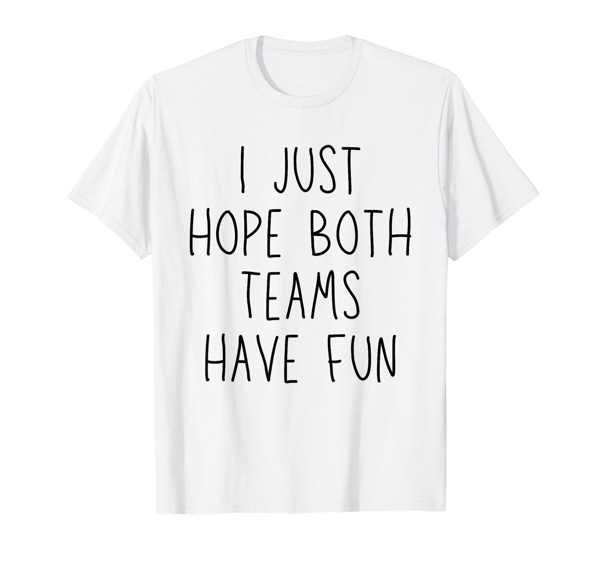 I Just Hope Both Teams Have Fun Funny T-Shirt - Trendy Graphic Men Women - T-Shirt, Sweatshirt, Hoodie