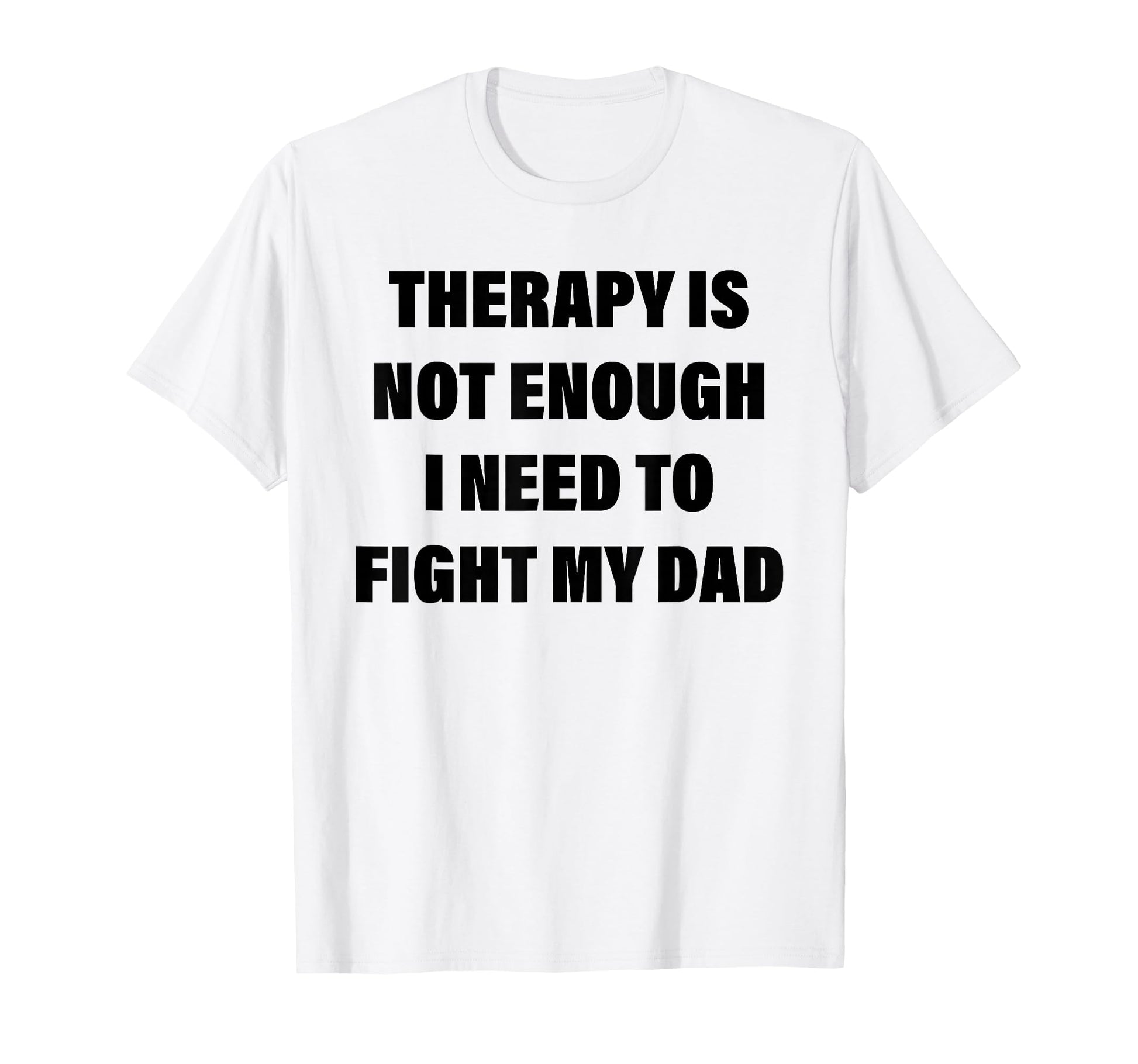Therapy Is Not Enough I Need To Fight T-Shirt - Unique Graphic Men Women - T-Shirt, Sweatshirt, Hoodie
