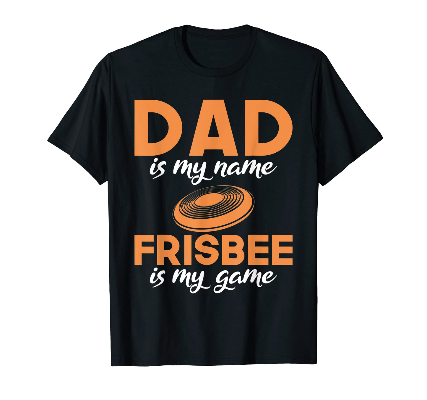 Dad Is My Name Frisbee Is My Game T-Shirt - Unique Graphic for Adults - T-Shirt, Sweatshirt, Hoodie