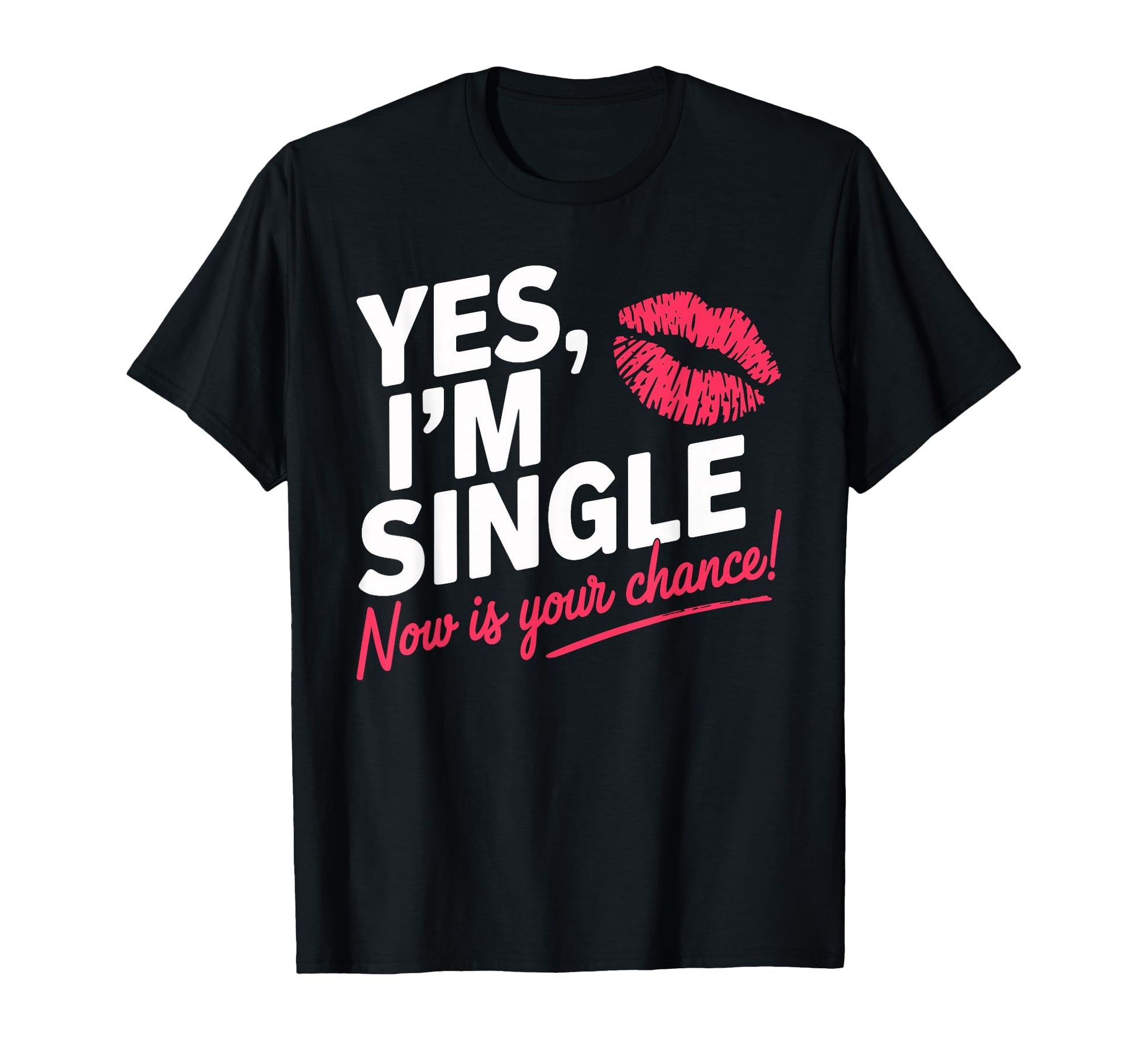 Yes Im Single Now Is Your Chance Love T-Shirt - Fun Novelty Design Unisex - T-Shirt, Sweatshirt, Hoodie
