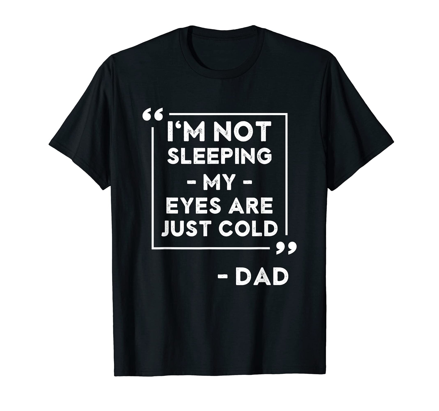 Im Not Sleeping My Eyes Are Just Cold T-Shirt - Unique Graphic for Adults - T-Shirt, Sweatshirt, Hoodie
