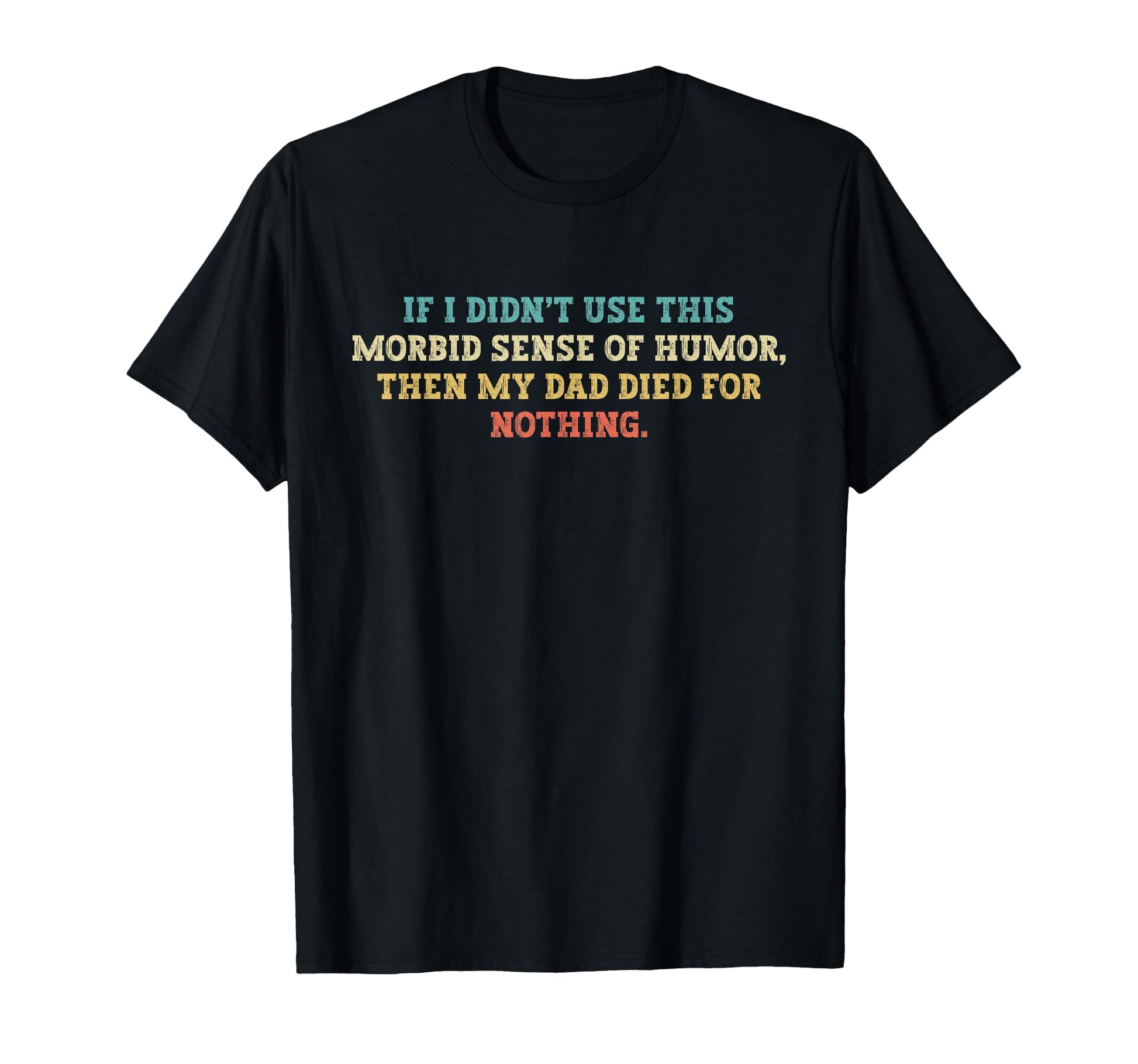 Morbid Sense Funny Dad Dark Joke T-Shirt - Minimalist Print Men Women - T-Shirt, Sweatshirt, Hoodie