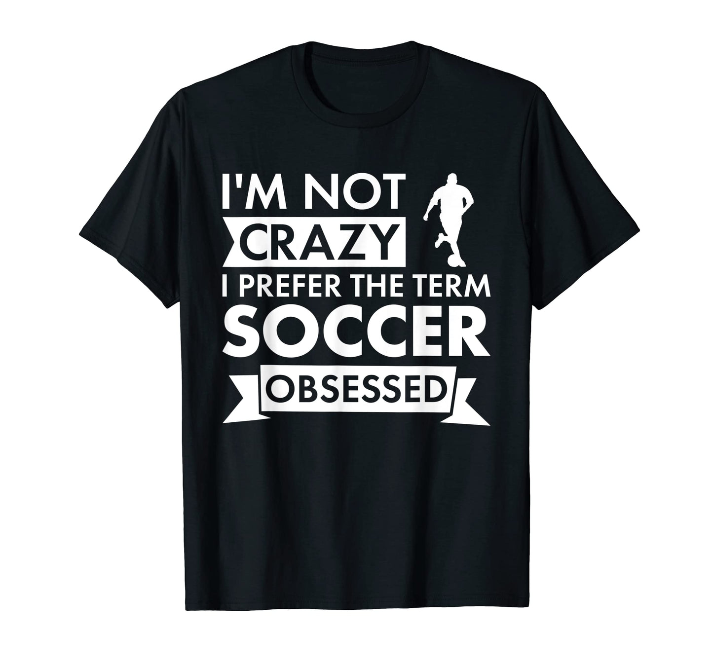 Sport I Am Not Crazy Soccer T-Shirt - Casual Everyday Wear Men Women - T-Shirt, Sweatshirt, Hoodie
