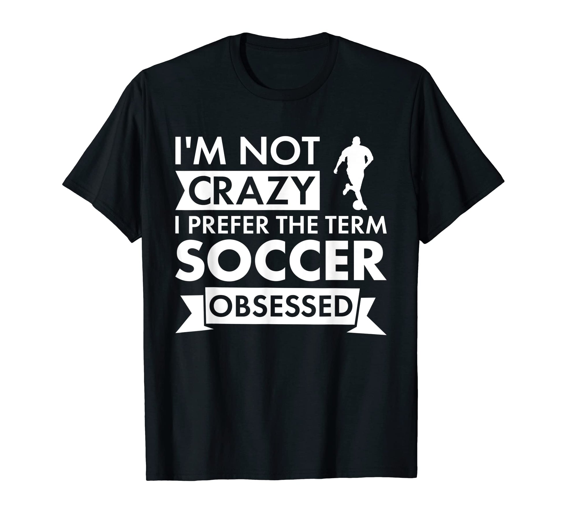 Sport I Am Not Crazy Soccer T-Shirt - Casual Everyday Wear Men Women - T-Shirt, Sweatshirt, Hoodie