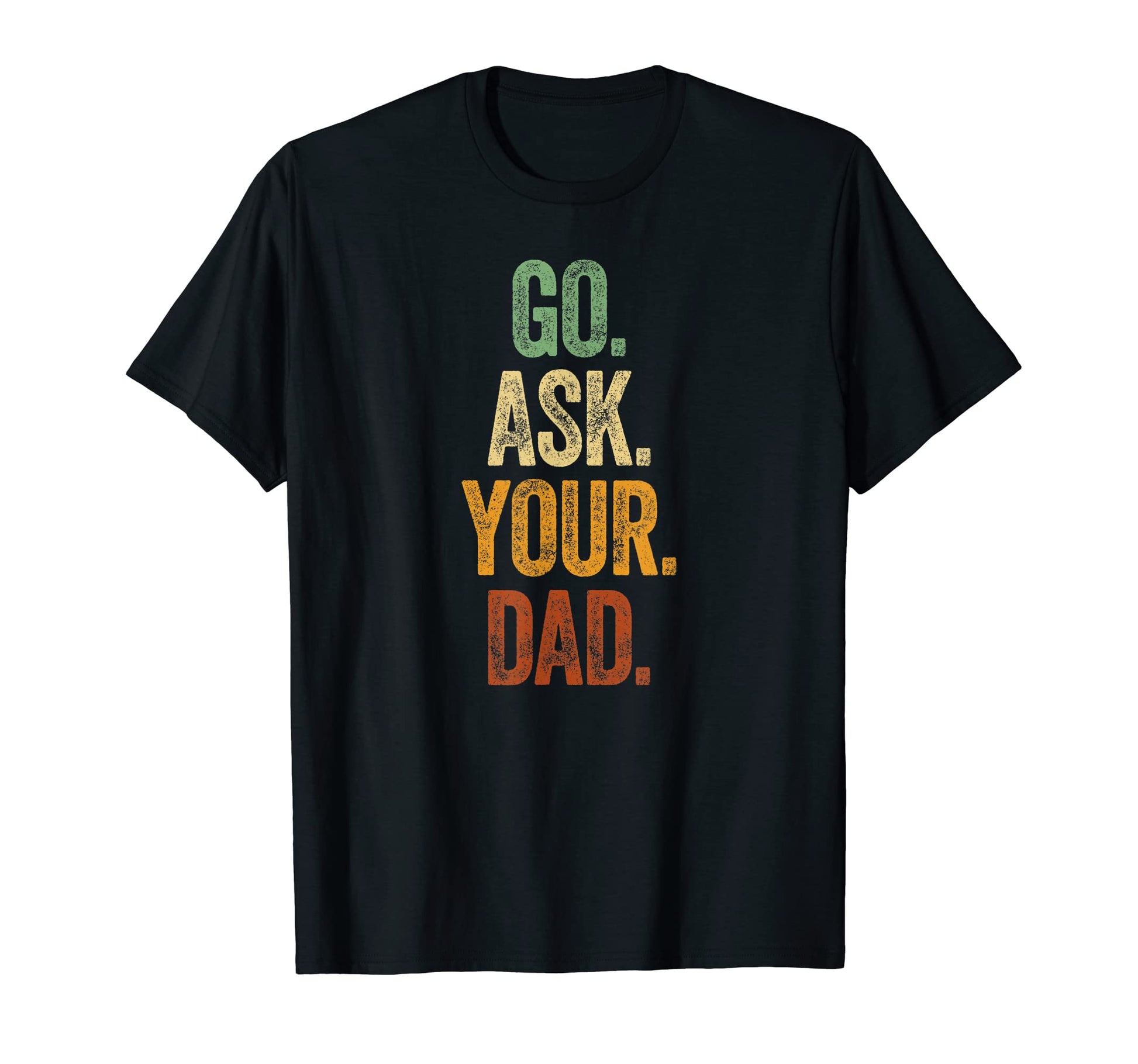 Funny Go Ask Your Dad Mom Gifts Summer T-Shirt - Minimalist Print Unisex - T-Shirt, Sweatshirt, Hoodie