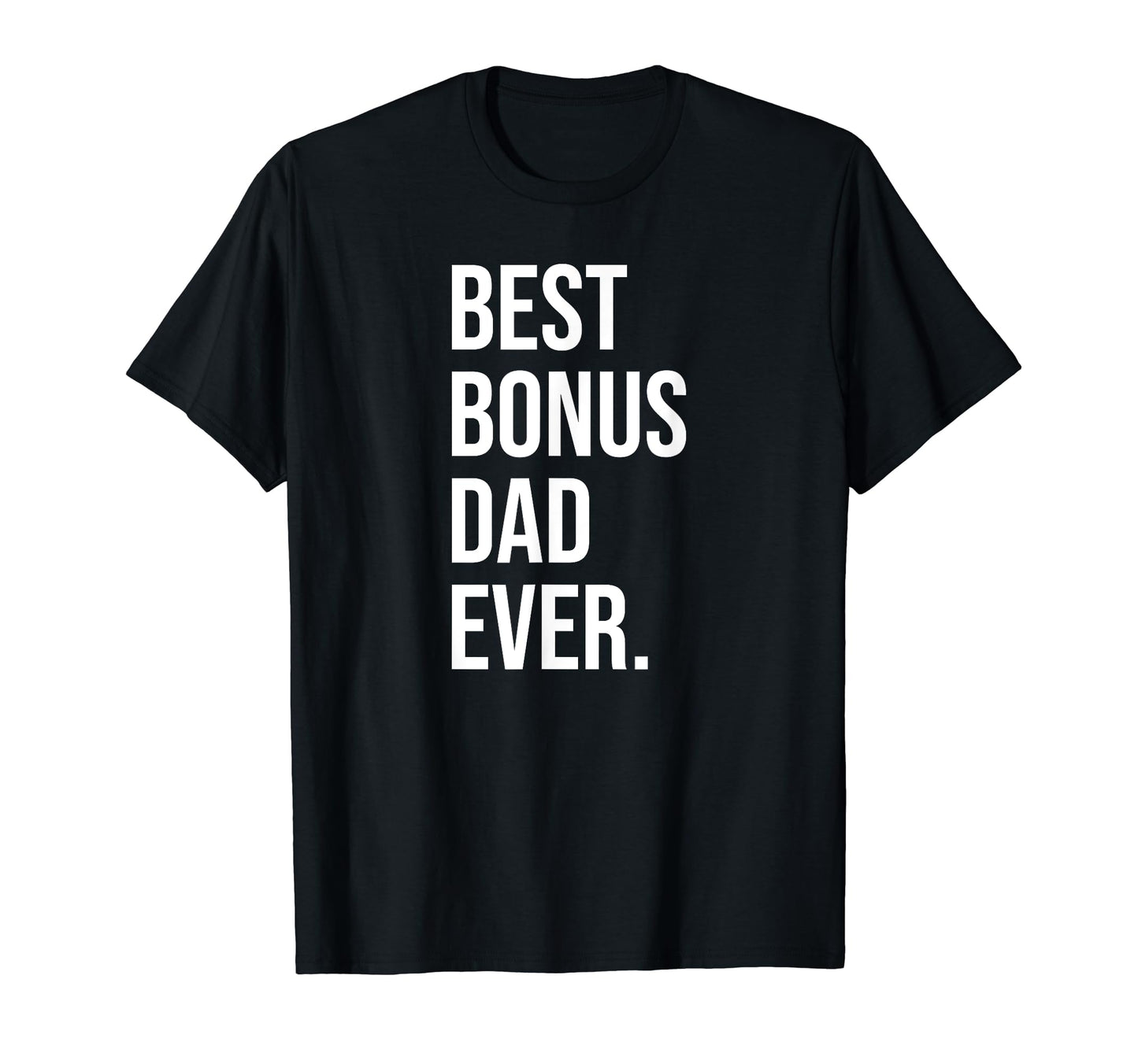 Best Bonus Dad Ever Fathers Day T-Shirt - Casual Everyday Wear Men Women - T-Shirt, Sweatshirt, Hoodie
