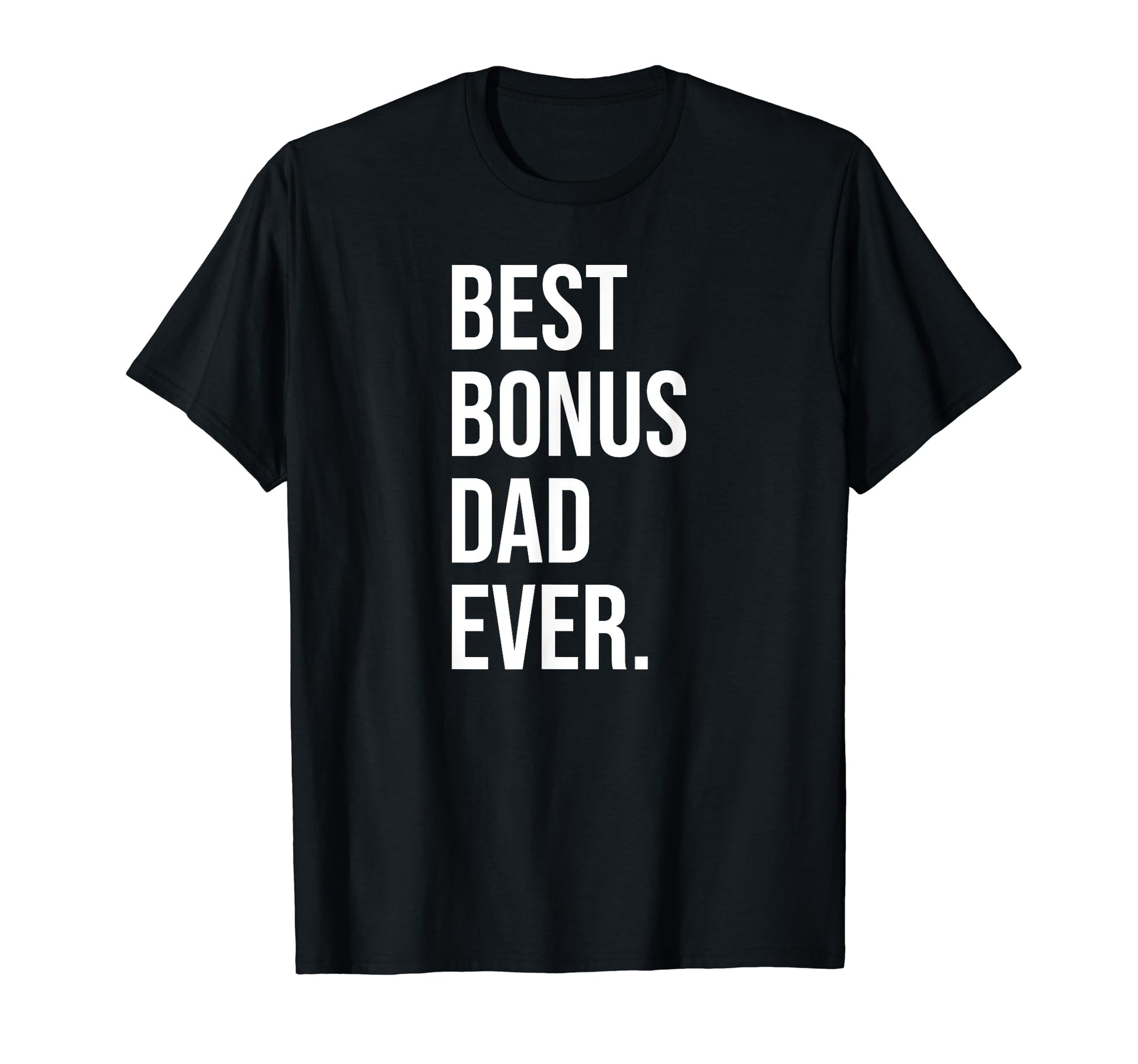 Best Bonus Dad Ever Fathers Day T-Shirt - Casual Everyday Wear Men Women - T-Shirt, Sweatshirt, Hoodie
