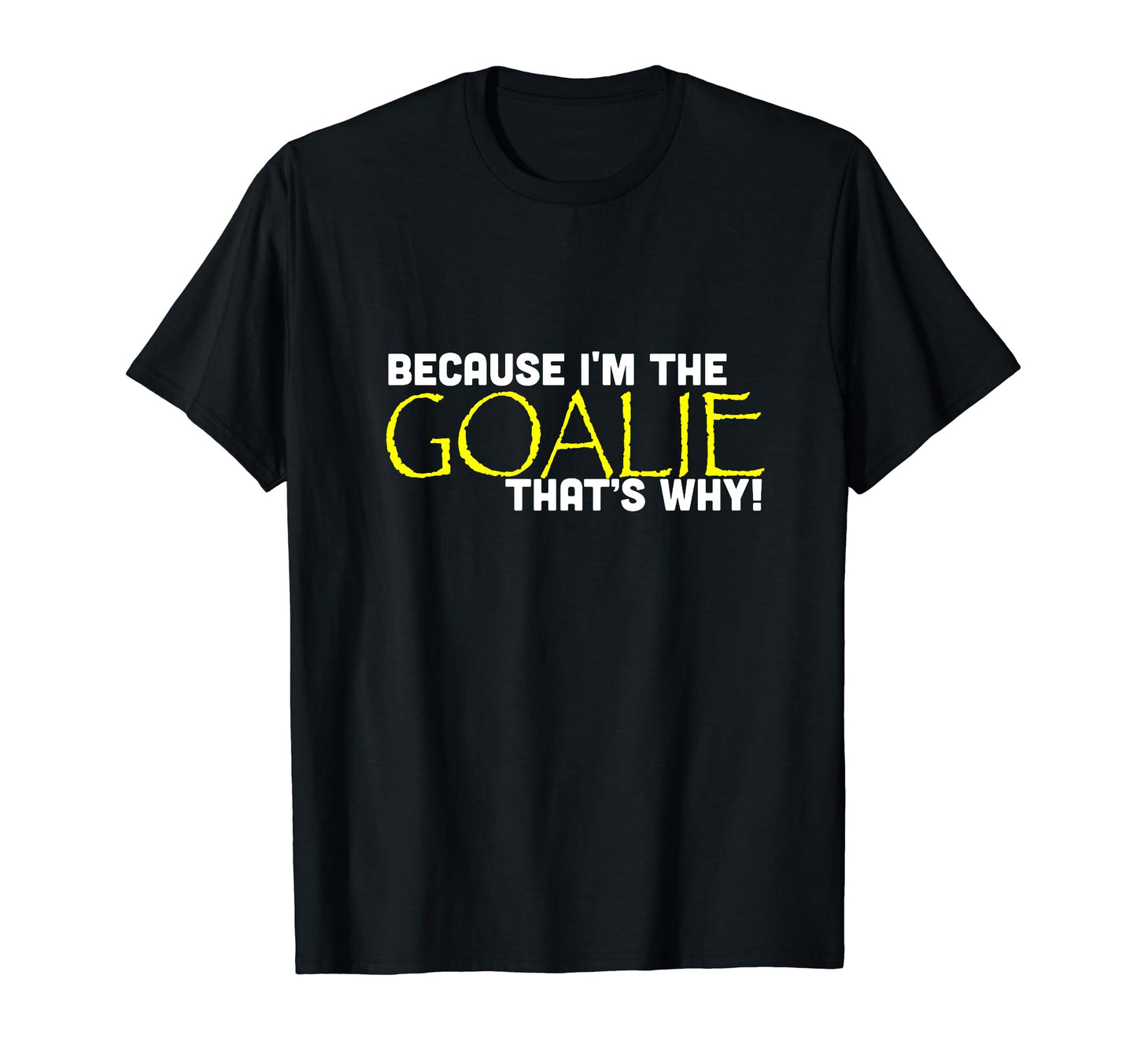 Because Im Goalie Thats Why Funny Soccer T-Shirt - Graphic Print Unisex - T-Shirt, Sweatshirt, Hoodie