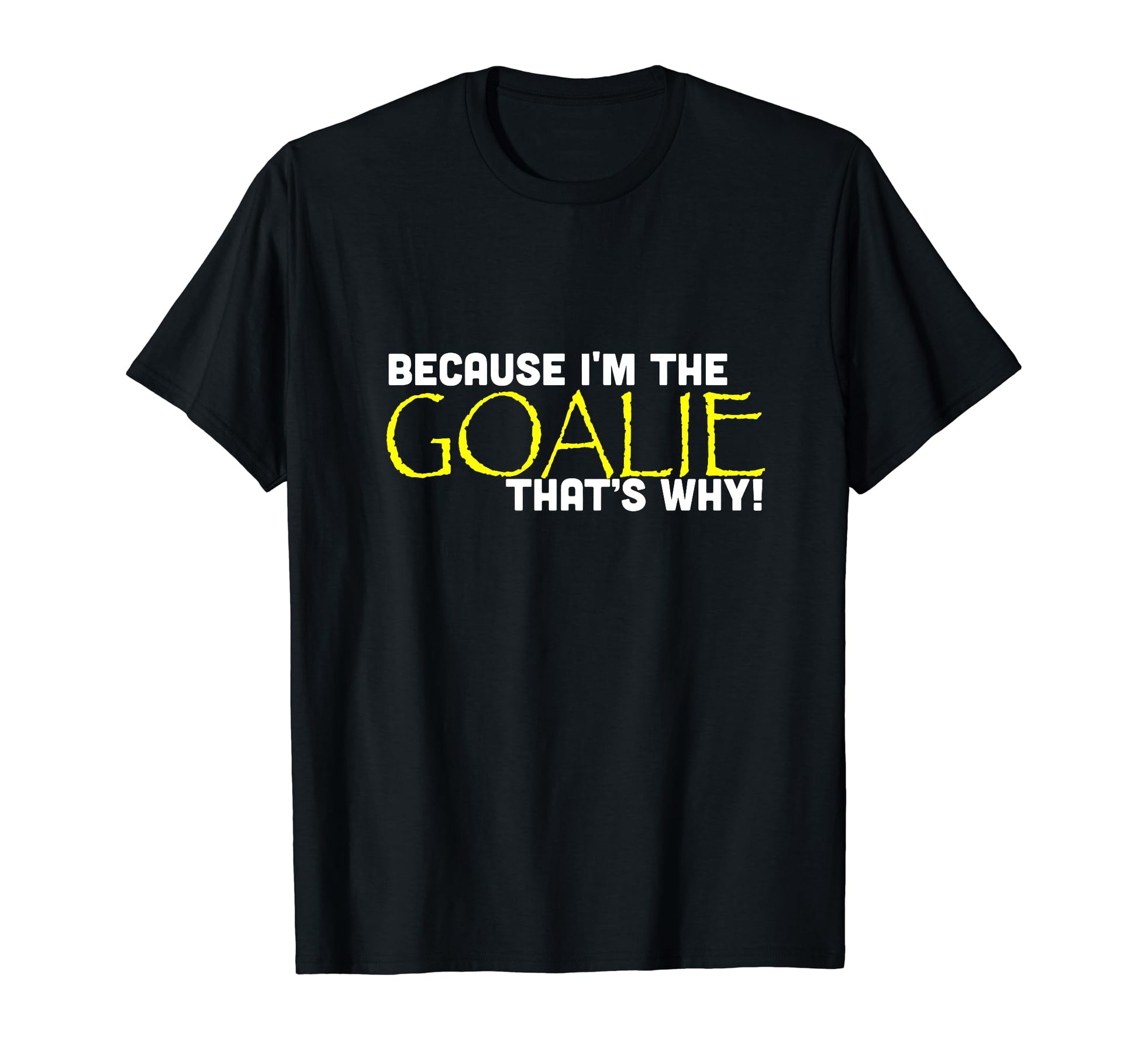 Because Im Goalie Thats Why Funny Soccer T-Shirt - Graphic Print Unisex - T-Shirt, Sweatshirt, Hoodie