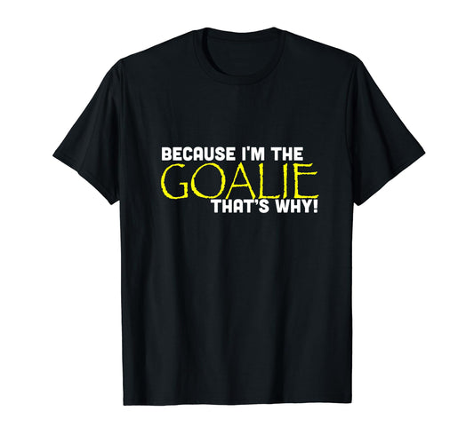 Because Im Goalie Thats Why Funny Soccer T-Shirt - Graphic Print Unisex - T-Shirt, Sweatshirt, Hoodie