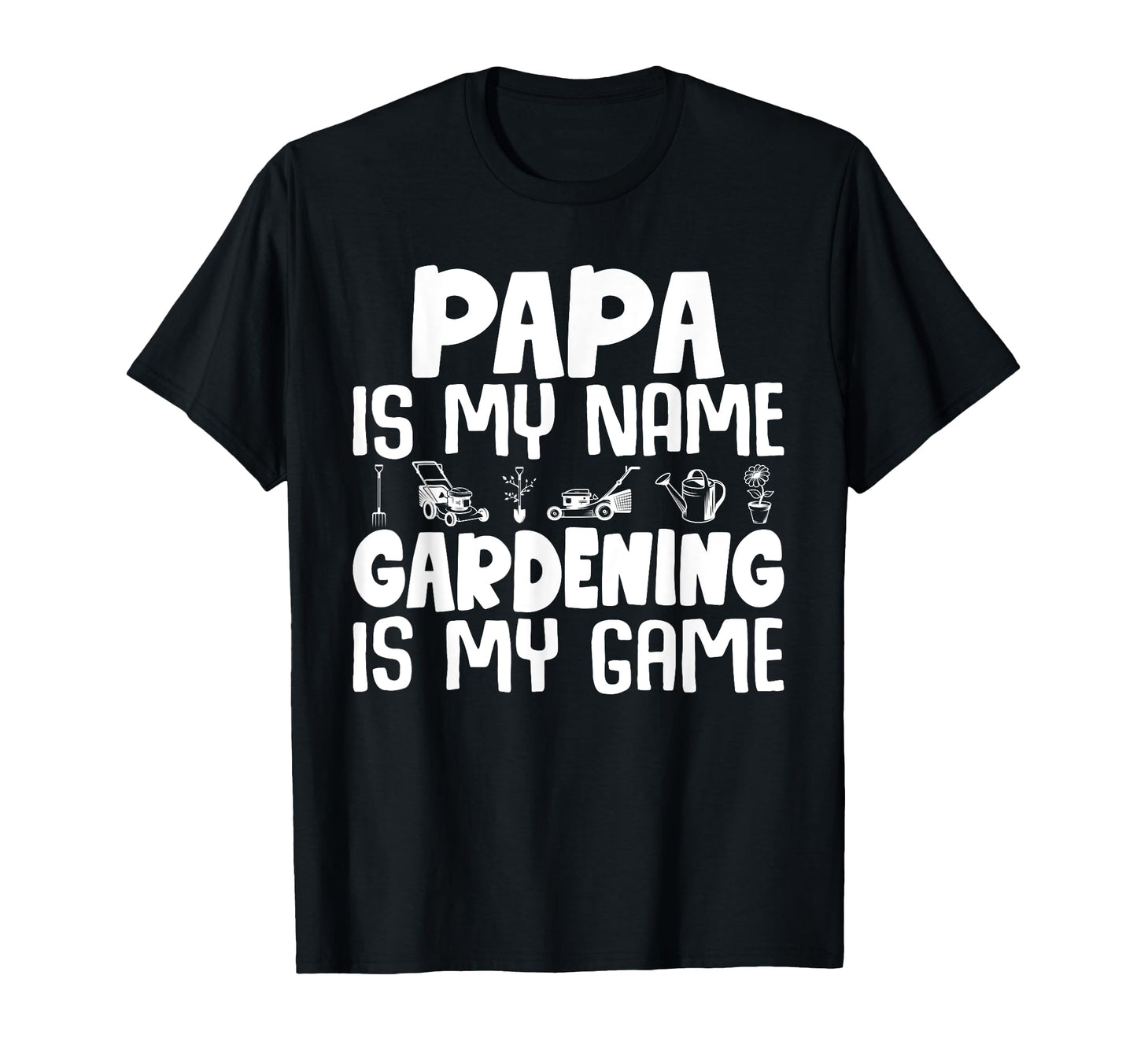 Gardener Papa Is My Name Gardening Is My T-Shirt - Minimalist Print Unisex - T-Shirt, Sweatshirt, Hoodie