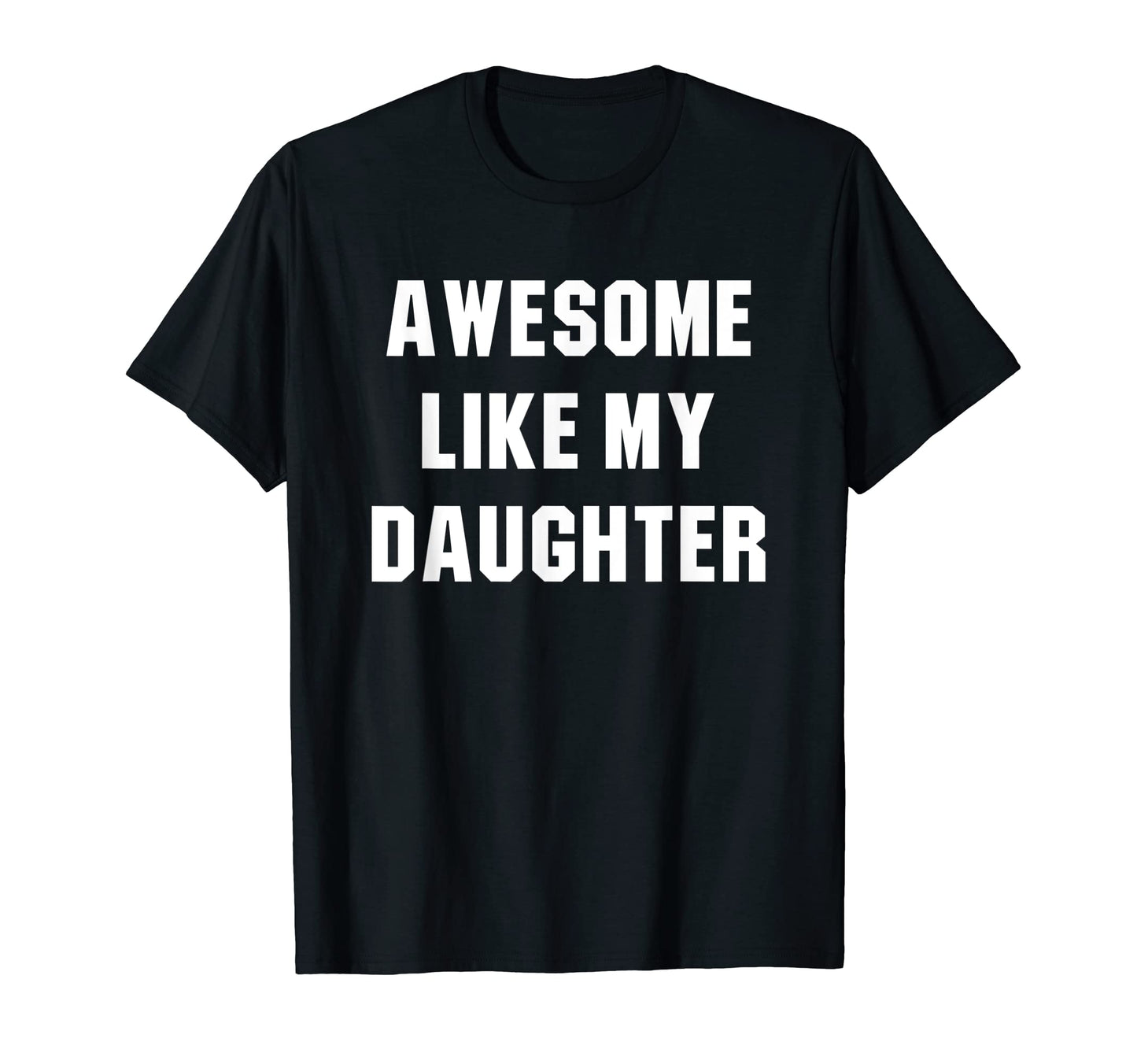 Awesome Like My Daughter Funny T-Shirt - Casual Everyday Wear Men Women - T-Shirt, Sweatshirt, Hoodie