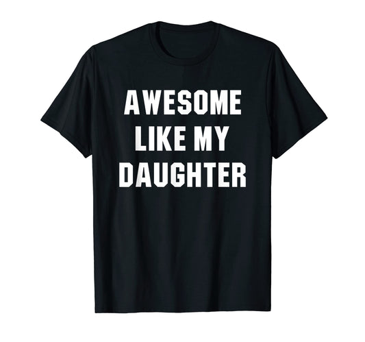 Awesome Like My Daughter Funny T-Shirt - Casual Everyday Wear Men Women - T-Shirt, Sweatshirt, Hoodie