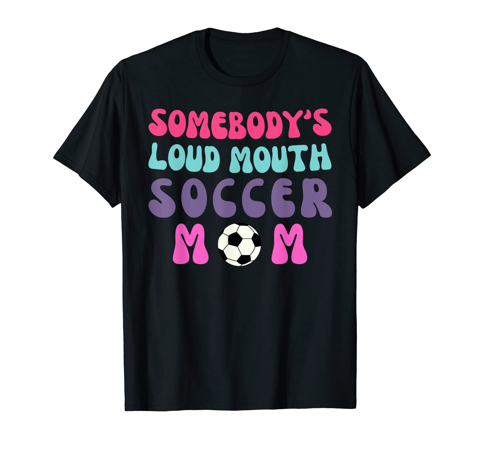 Somebodys Loud Mouth Soccer Mom T-Shirt - Graphic Print Men Women - T-Shirt, Sweatshirt, Hoodie