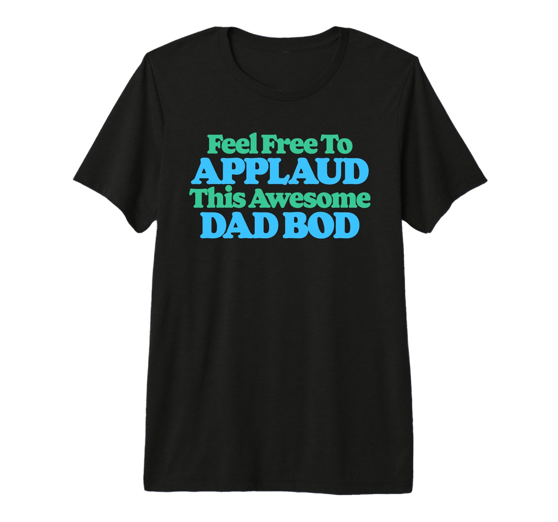 Feel Free To Applaud This Awesome Dad Bod T-Shirt - Graphic Print Unisex - T-Shirt, Sweatshirt, Hoodie
