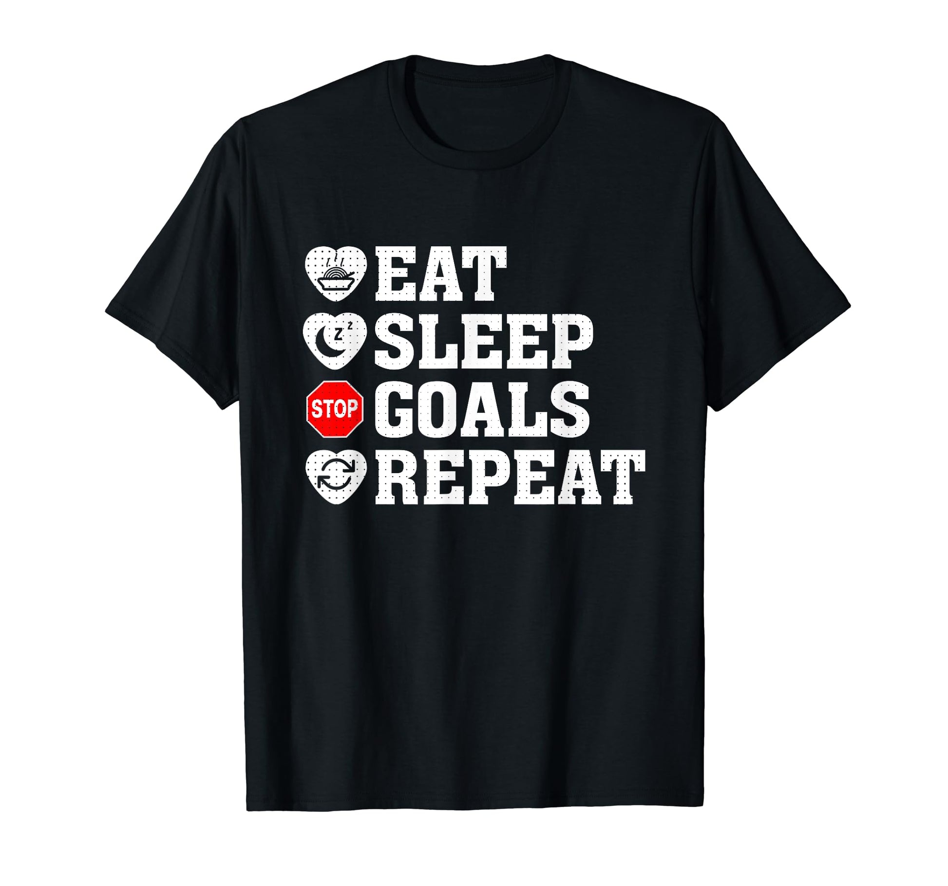 Eat Sleep Stop Goal Repeat Soccer Hockey T-Shirt - Trendy Graphic Unisex - T-Shirt, Sweatshirt, Hoodie