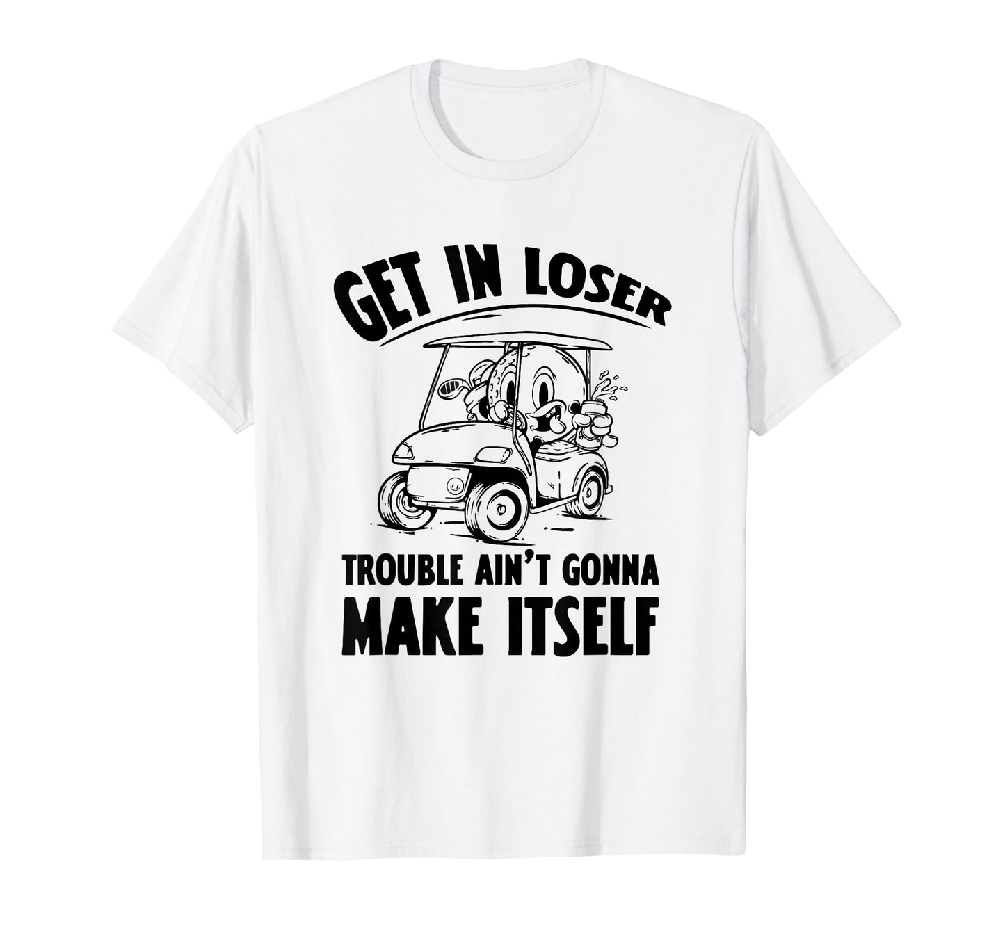 Get Loser Golf Cart Golf Lover Dad T-Shirt - Novelty Apparel Men Women - T-Shirt, Sweatshirt, Hoodie