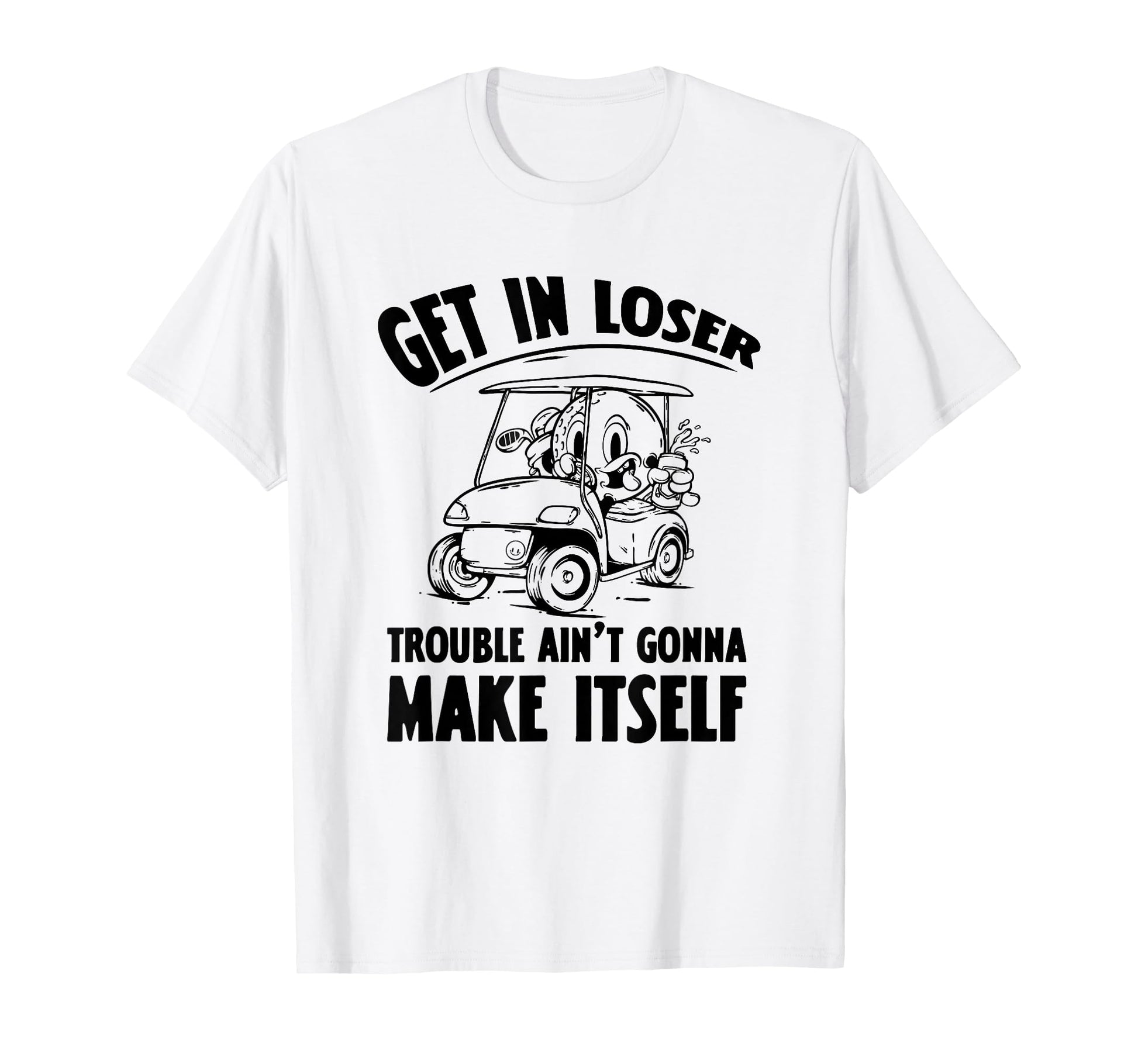 Get Loser Golf Cart Golf Lover Dad T-Shirt - Novelty Apparel Men Women - T-Shirt, Sweatshirt, Hoodie