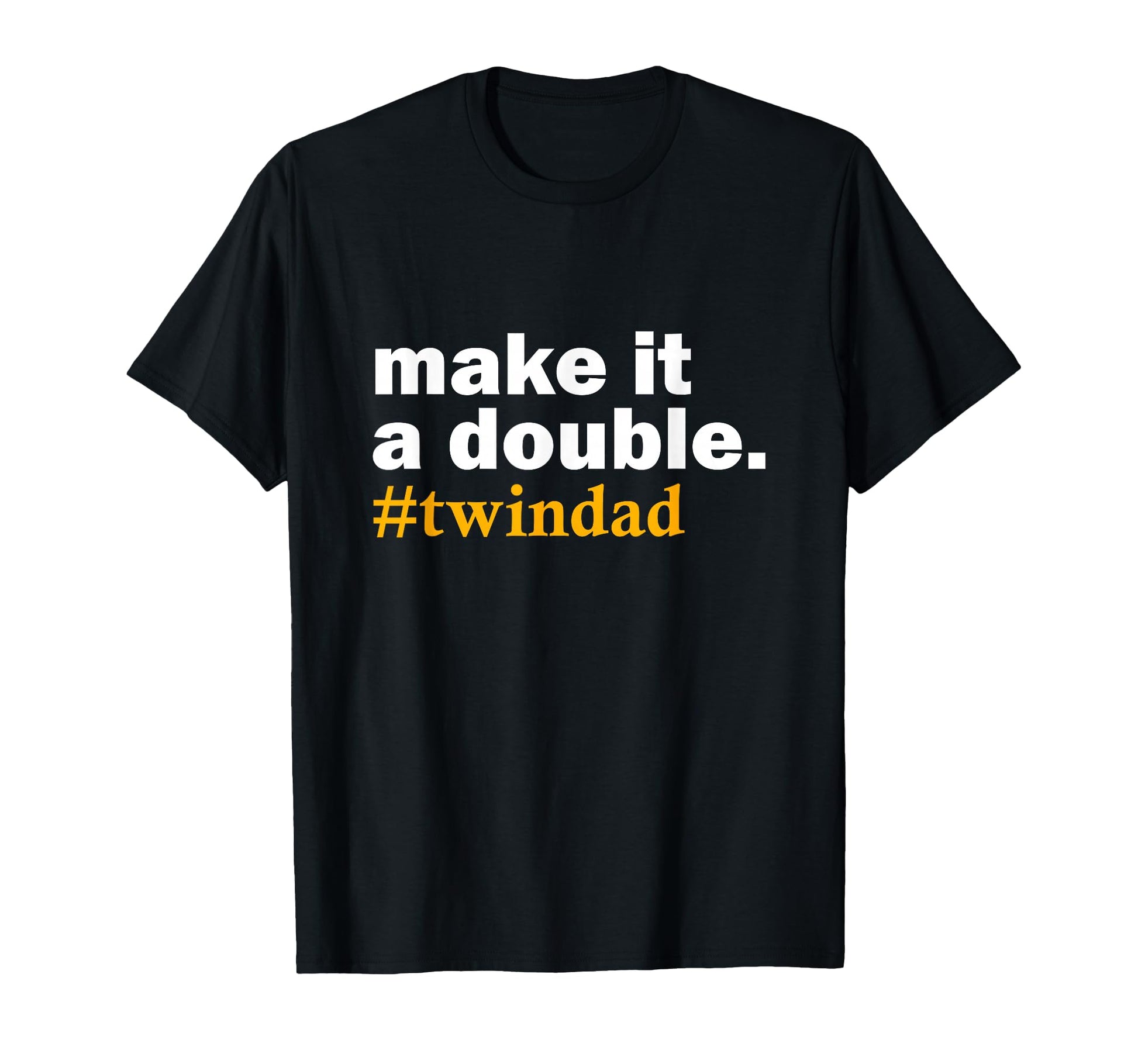 Make It Double Twin Parent New Dad T-Shirt - Fun Novelty Design for Adults - T-Shirt, Sweatshirt, Hoodie