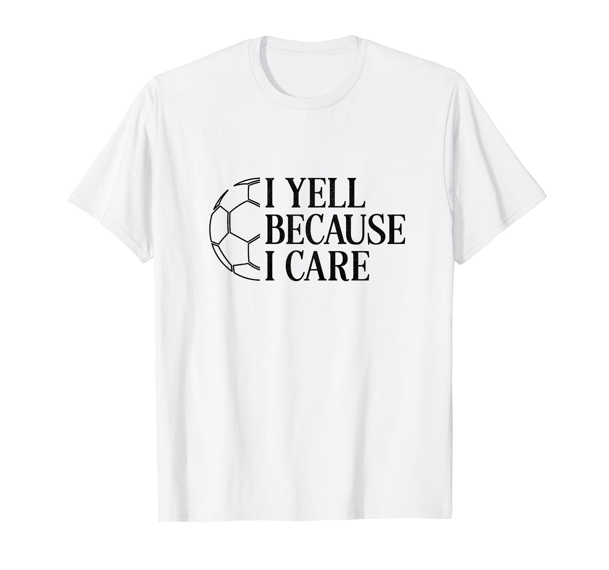 I Yell Because I Care Soccer Dad T-Shirt - Casual Everyday Wear for Adults - T-Shirt, Sweatshirt, Hoodie