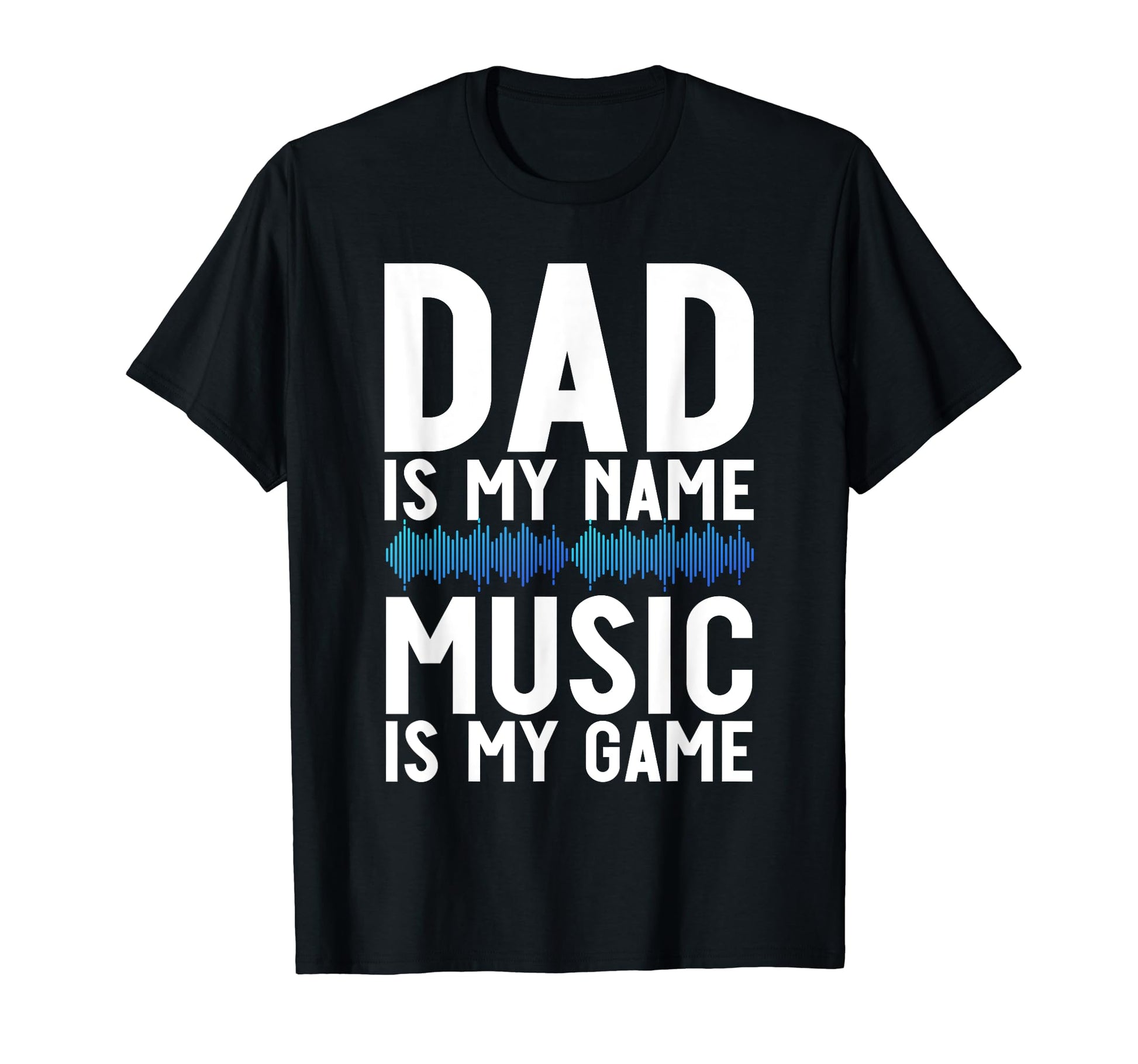 Dad Is My Name Music Is My Game T-Shirt - Casual Everyday Wear for Adults - T-Shirt, Sweatshirt, Hoodie