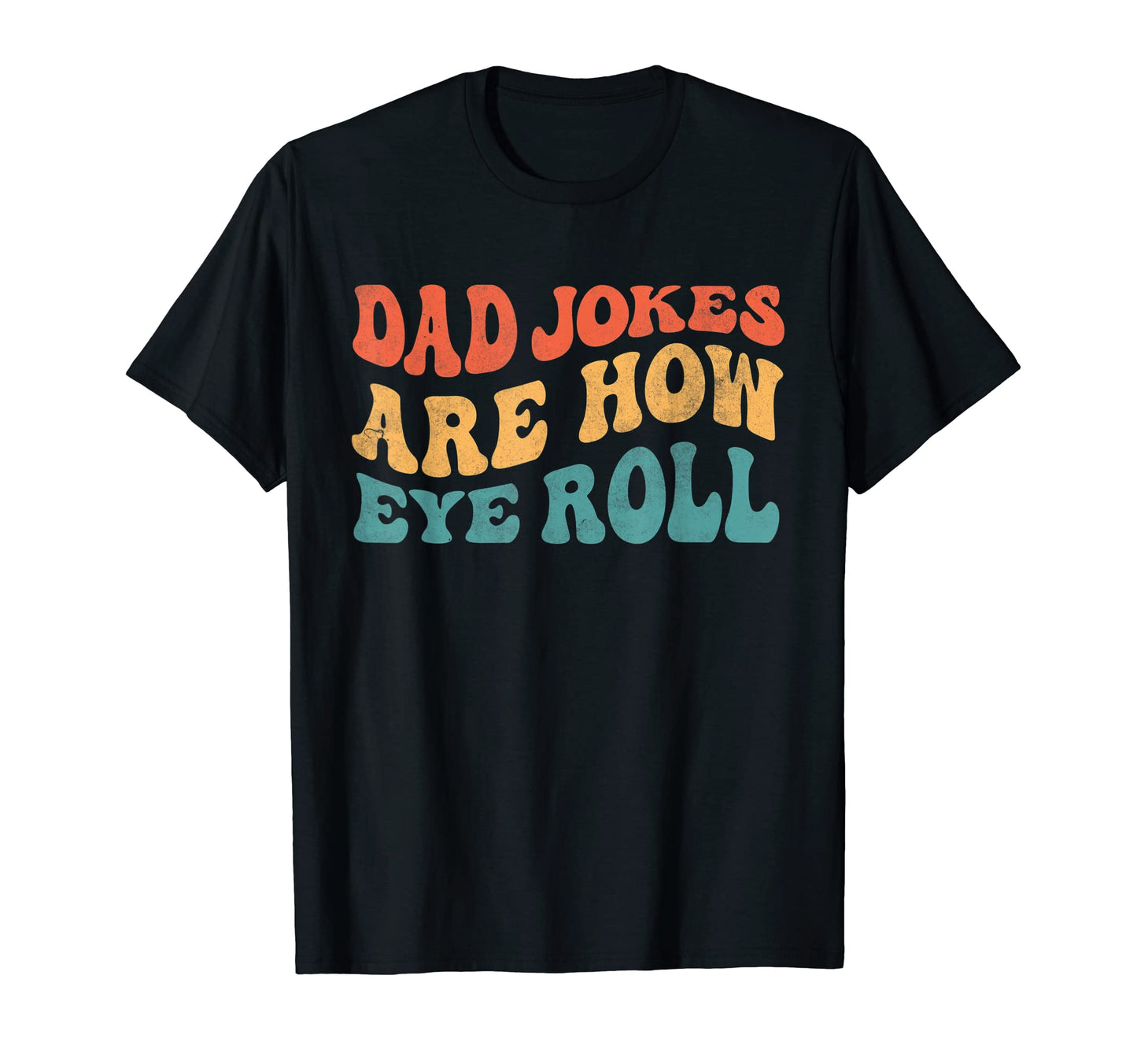 Dad Jokes Are How Eye Roll Funny Dad Daddy T-Shirt - Unique Graphic Unisex - T-Shirt, Sweatshirt, Hoodie