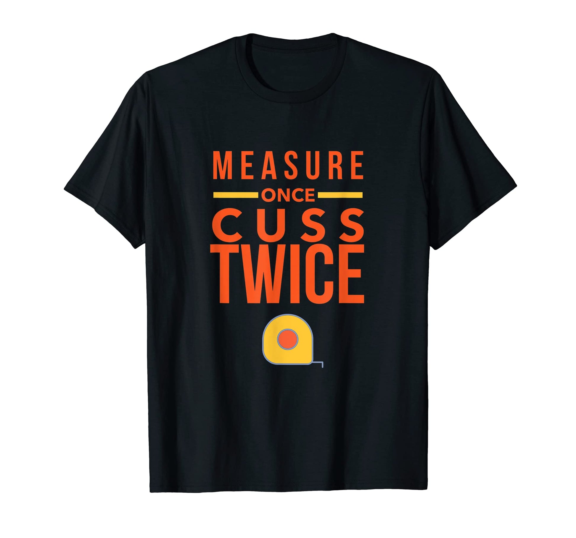 Measure Once Cuss Twice Dad Joke Funny T-Shirt - Graphic Print Men Women - T-Shirt, Sweatshirt, Hoodie