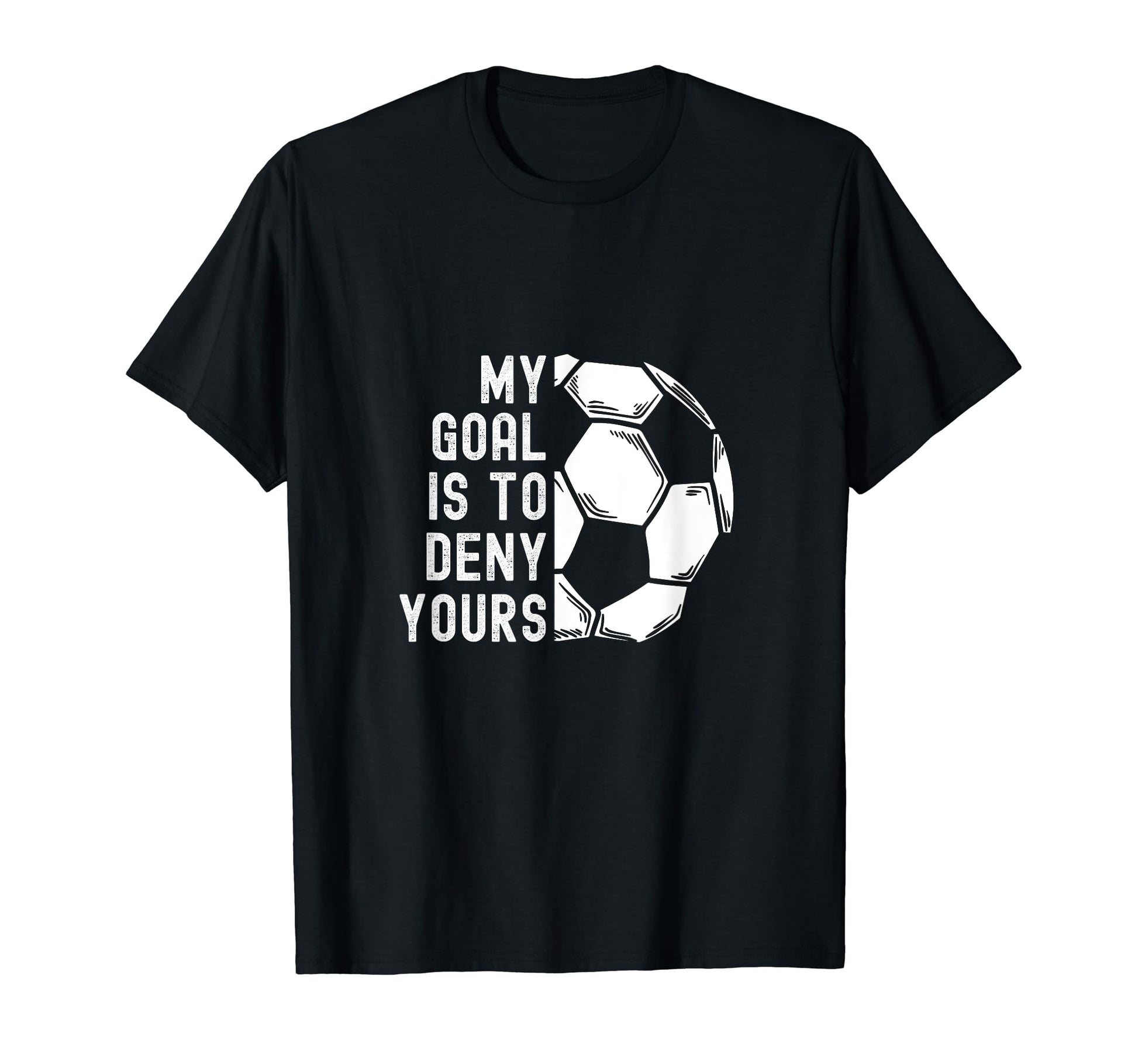 My Goal Is To Deny Yours Goalkeeper T-Shirt - Custom Art Print for Adults - T-Shirt, Sweatshirt, Hoodie
