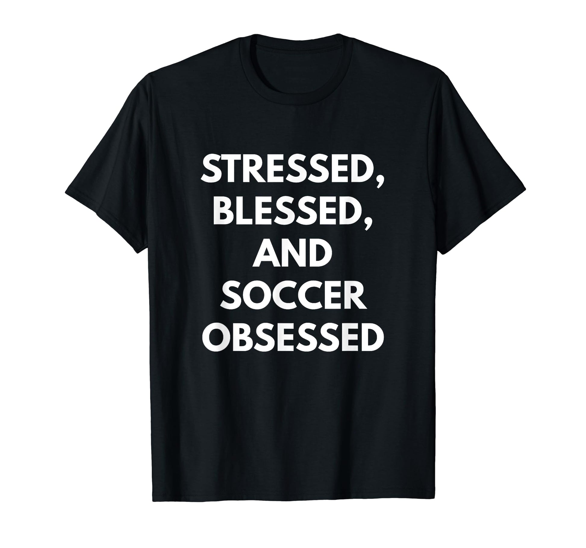 Stressed Blessed And Soccer Obsessed T-Shirt - Trendy Graphic for Adults - T-Shirt, Sweatshirt, Hoodie