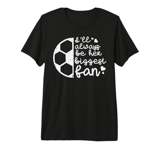 Always Be Her Biggest Fan Soccer Football T-Shirt - Trendy Graphic Unisex - T-Shirt, Sweatshirt, Hoodie