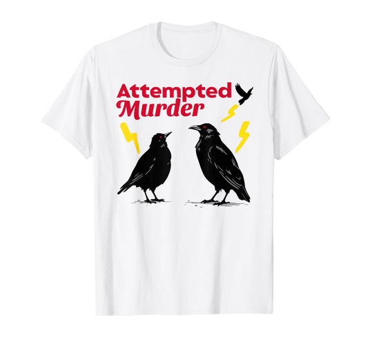 Attempted Murder Crow Crows Funny T-Shirt - Custom Art Print Men Women - T-Shirt, Sweatshirt, Hoodie