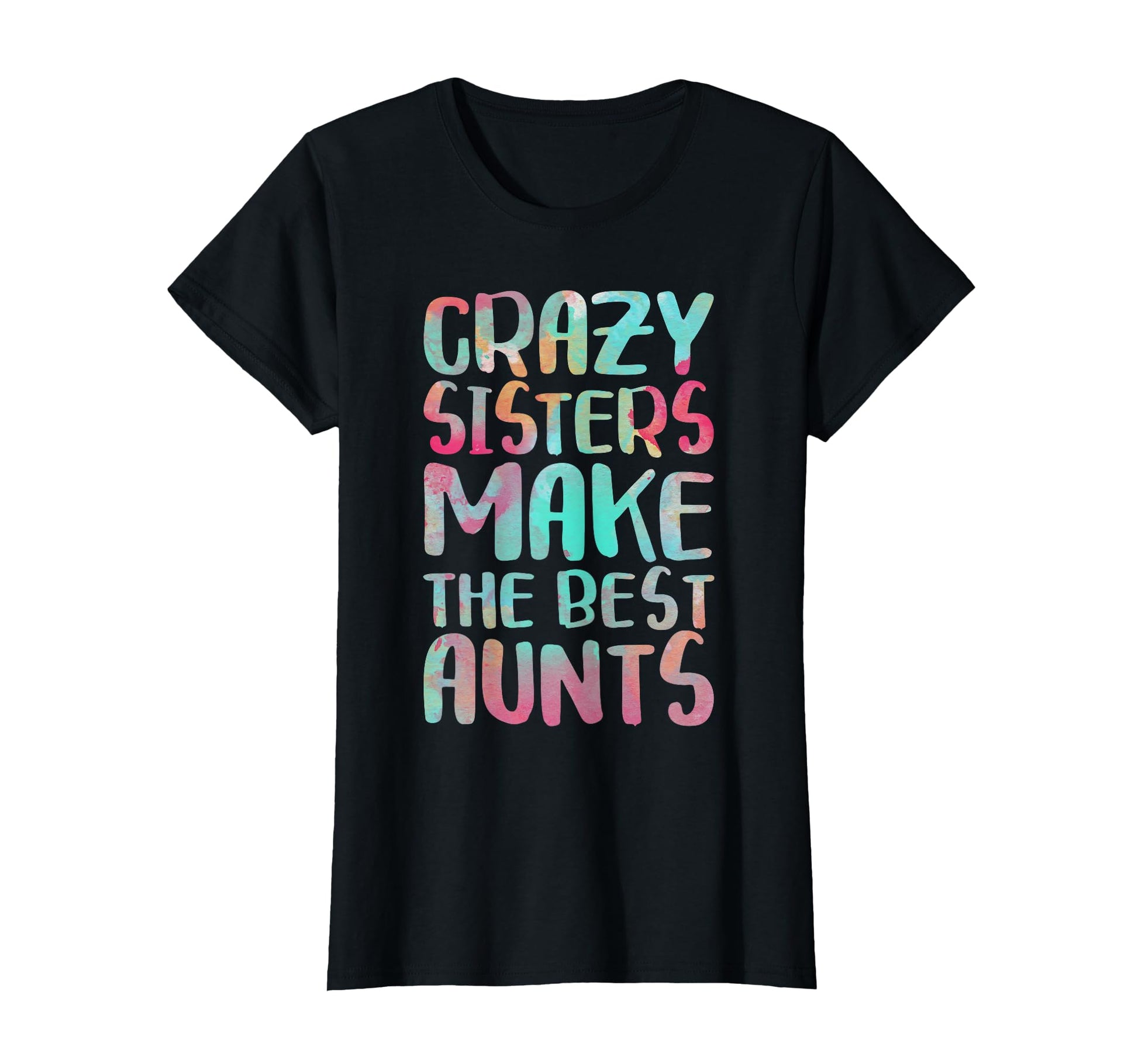 Crazy Sisters Make Best Aunts T-Shirt - Casual Everyday Wear for Adults - T-Shirt, Sweatshirt, Hoodie