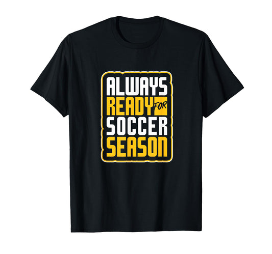 Always Ready Soccer Season Football Lover T-Shirt - Novelty Apparel Unisex - T-Shirt, Sweatshirt, Hoodie