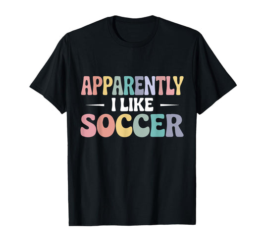 Apparently I Like Soccer Funny T-Shirt - Streetwear Style for Adults - T-Shirt, Sweatshirt, Hoodie