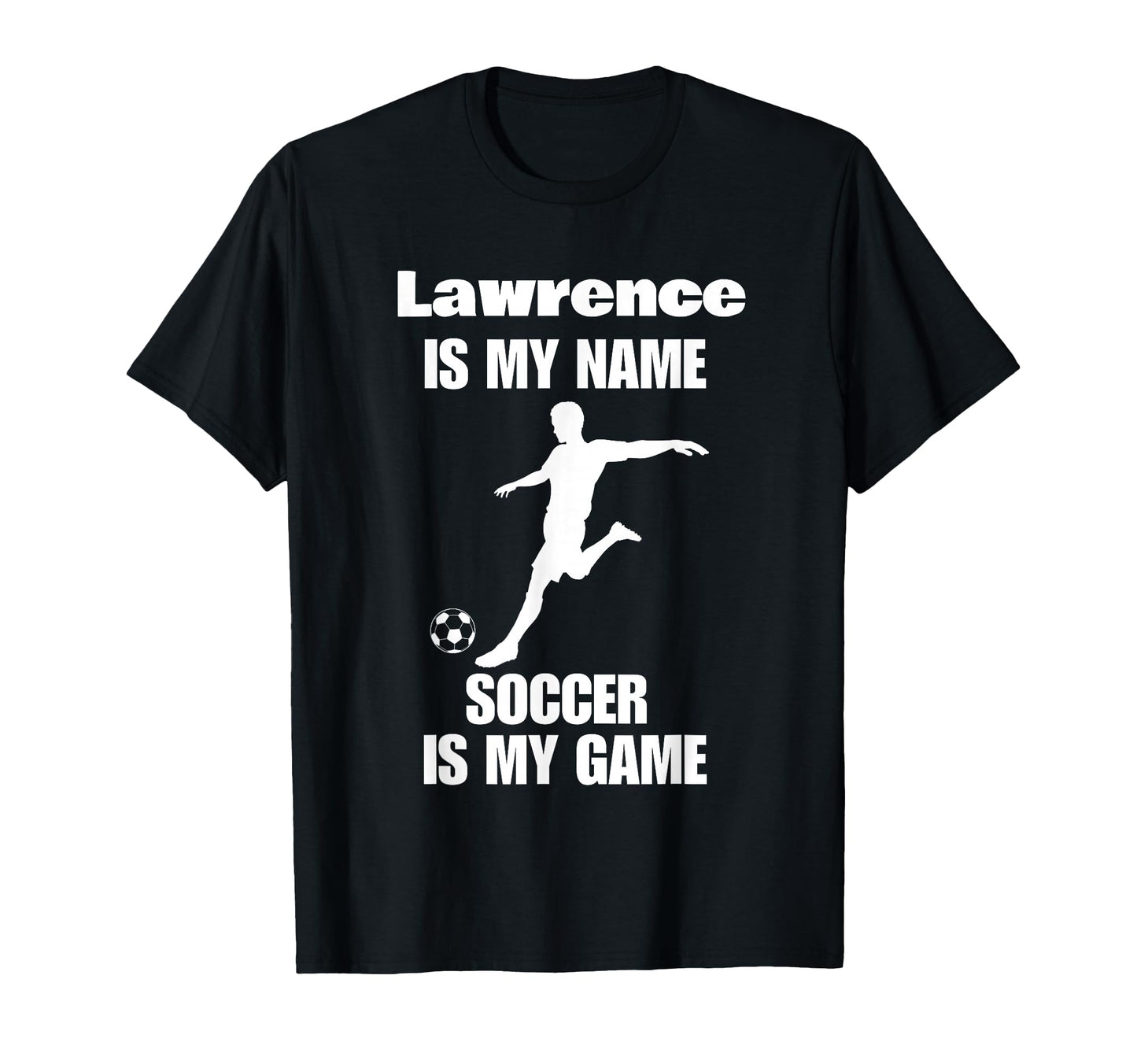 Mens Lawrence Is My Name Soccer Is My T-Shirt - Unique Graphic Men Women - T-Shirt, Sweatshirt, Hoodie
