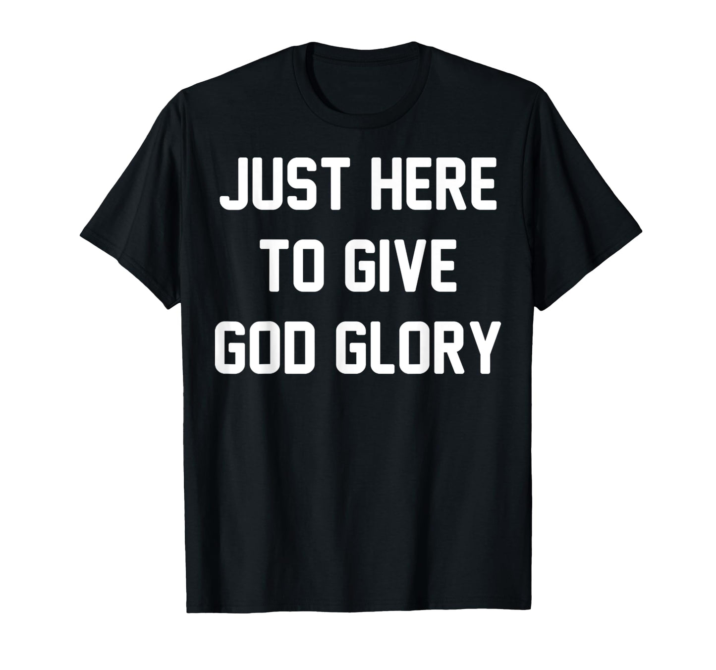 Just Here To Give God Glory T-Shirt - Fun Novelty Design for Adults - T-Shirt, Sweatshirt, Hoodie
