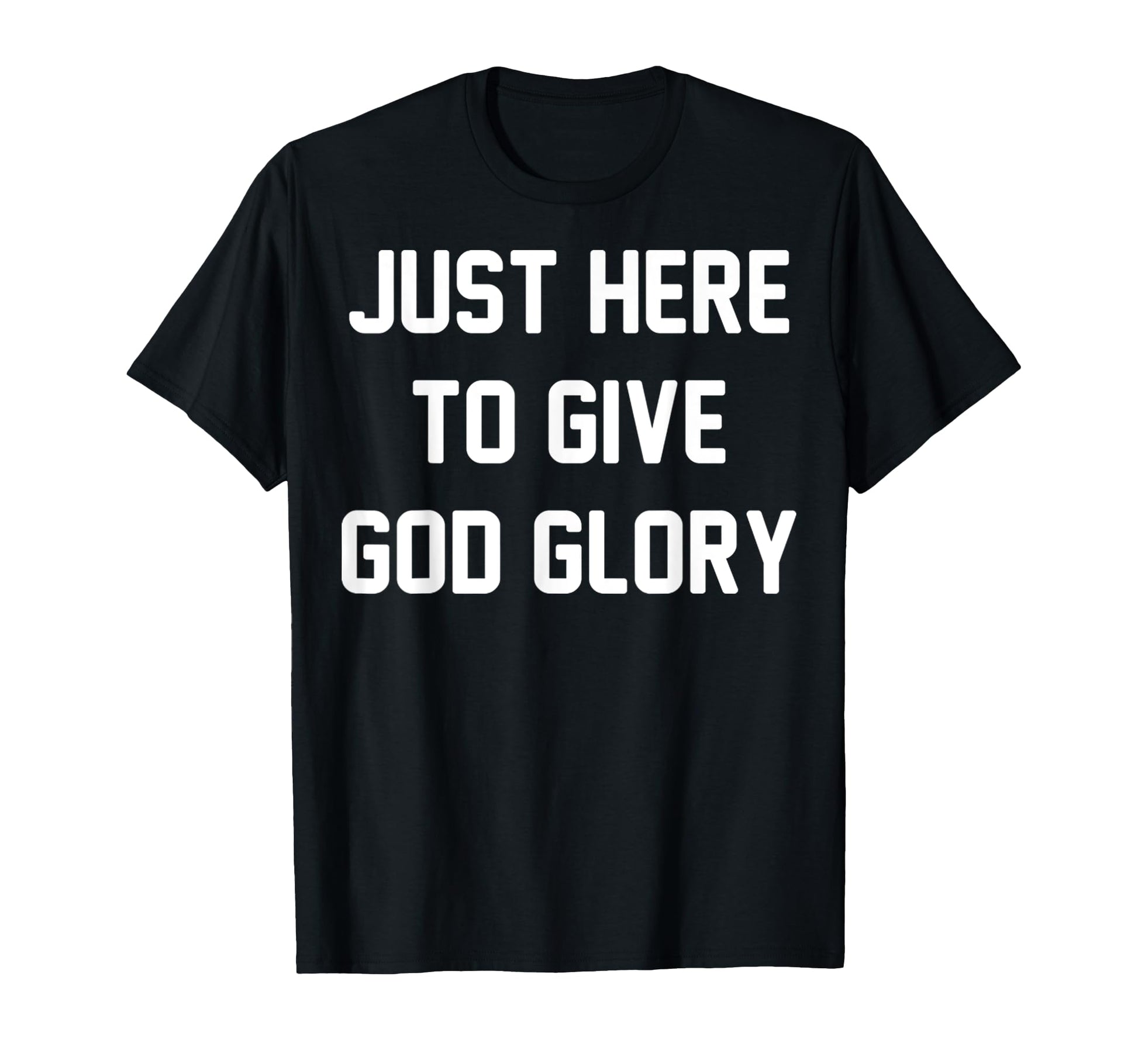 Just Here To Give God Glory T-Shirt - Fun Novelty Design for Adults - T-Shirt, Sweatshirt, Hoodie