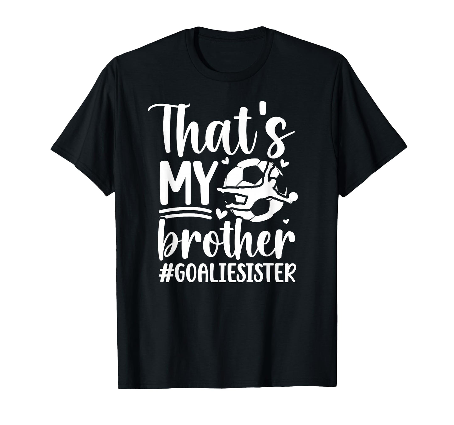 Proud Soccer Goalie Sister Soccer T-Shirt - Fun Novelty Design Unisex - T-Shirt, Sweatshirt, Hoodie