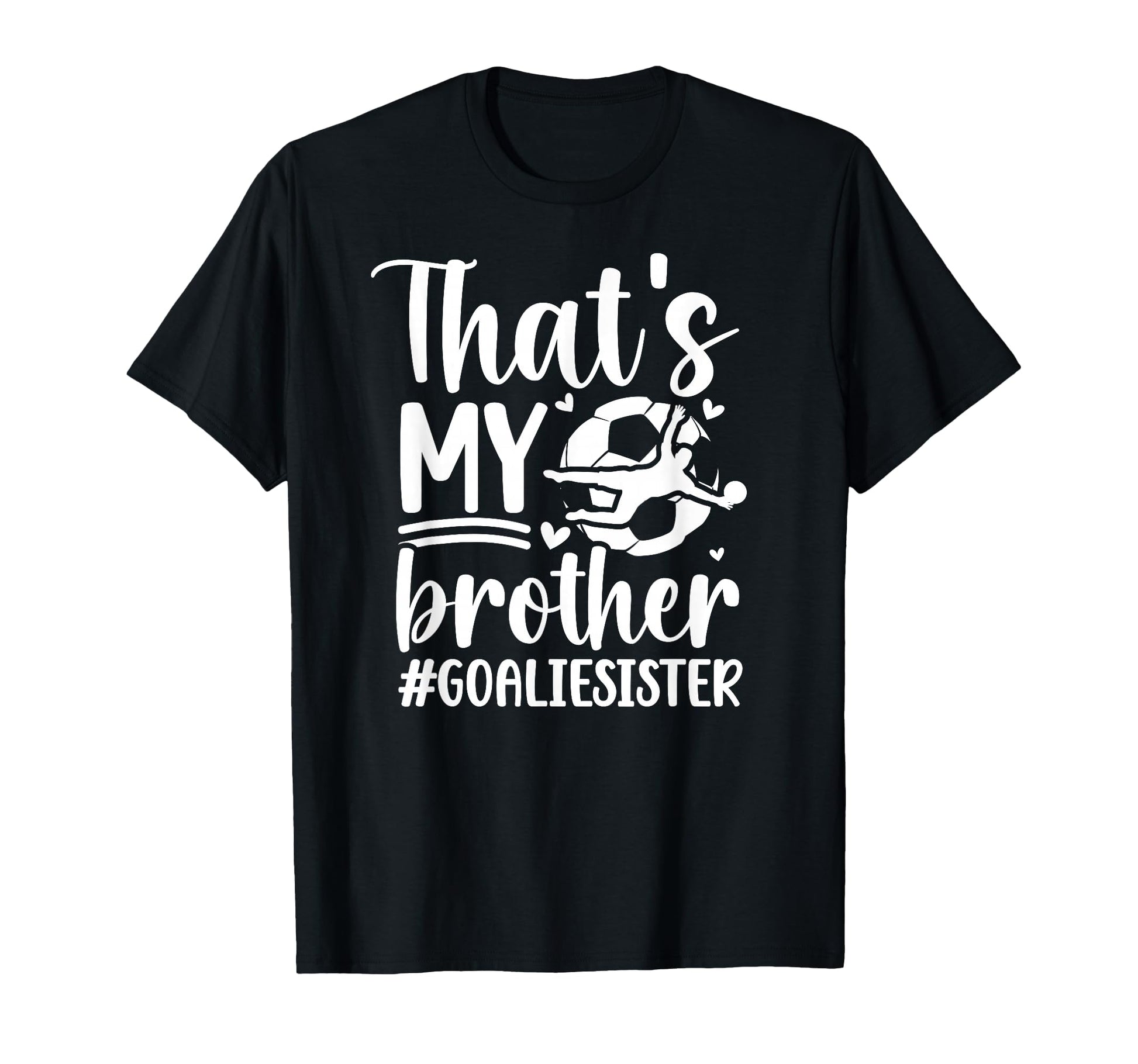 Proud Soccer Goalie Sister Soccer T-Shirt - Fun Novelty Design Unisex - T-Shirt, Sweatshirt, Hoodie