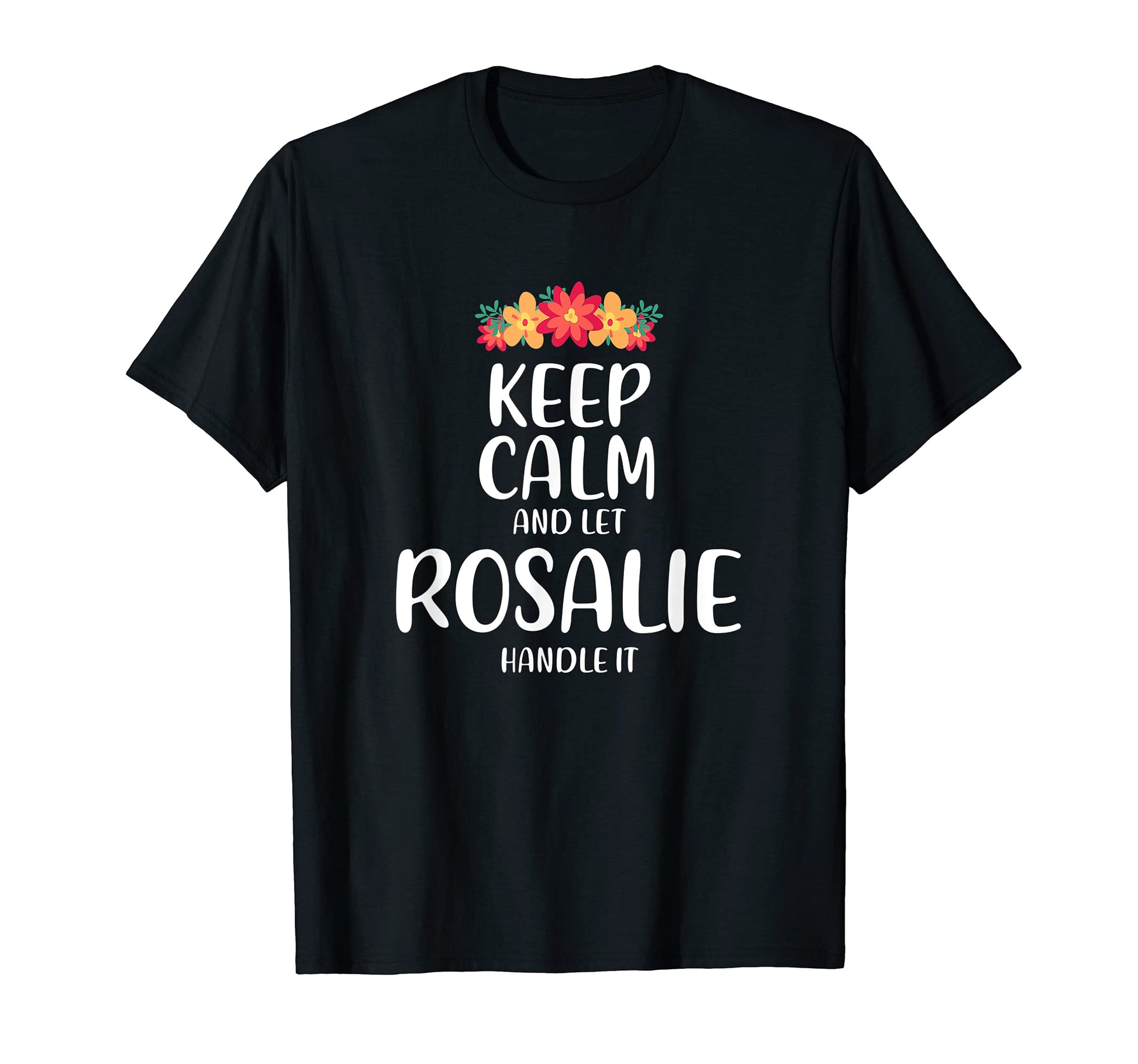 Rosalie Keep Calm Personalized Name T-Shirt - Graphic Print Men Women - T-Shirt, Sweatshirt, Hoodie