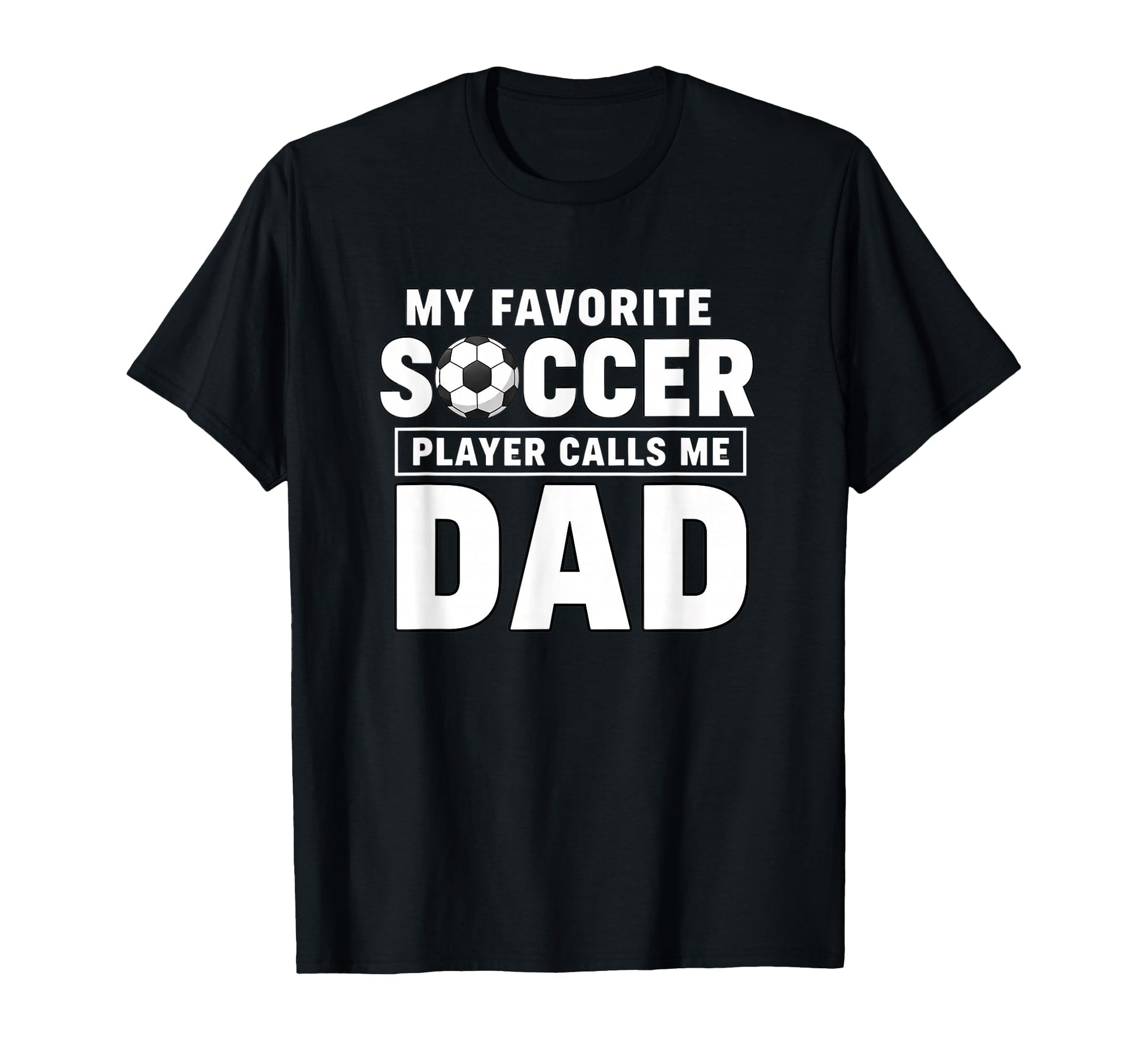 My Favorite Soccer Player Calls Me Dad T-Shirt - Novelty Apparel Men Women - T-Shirt, Sweatshirt, Hoodie