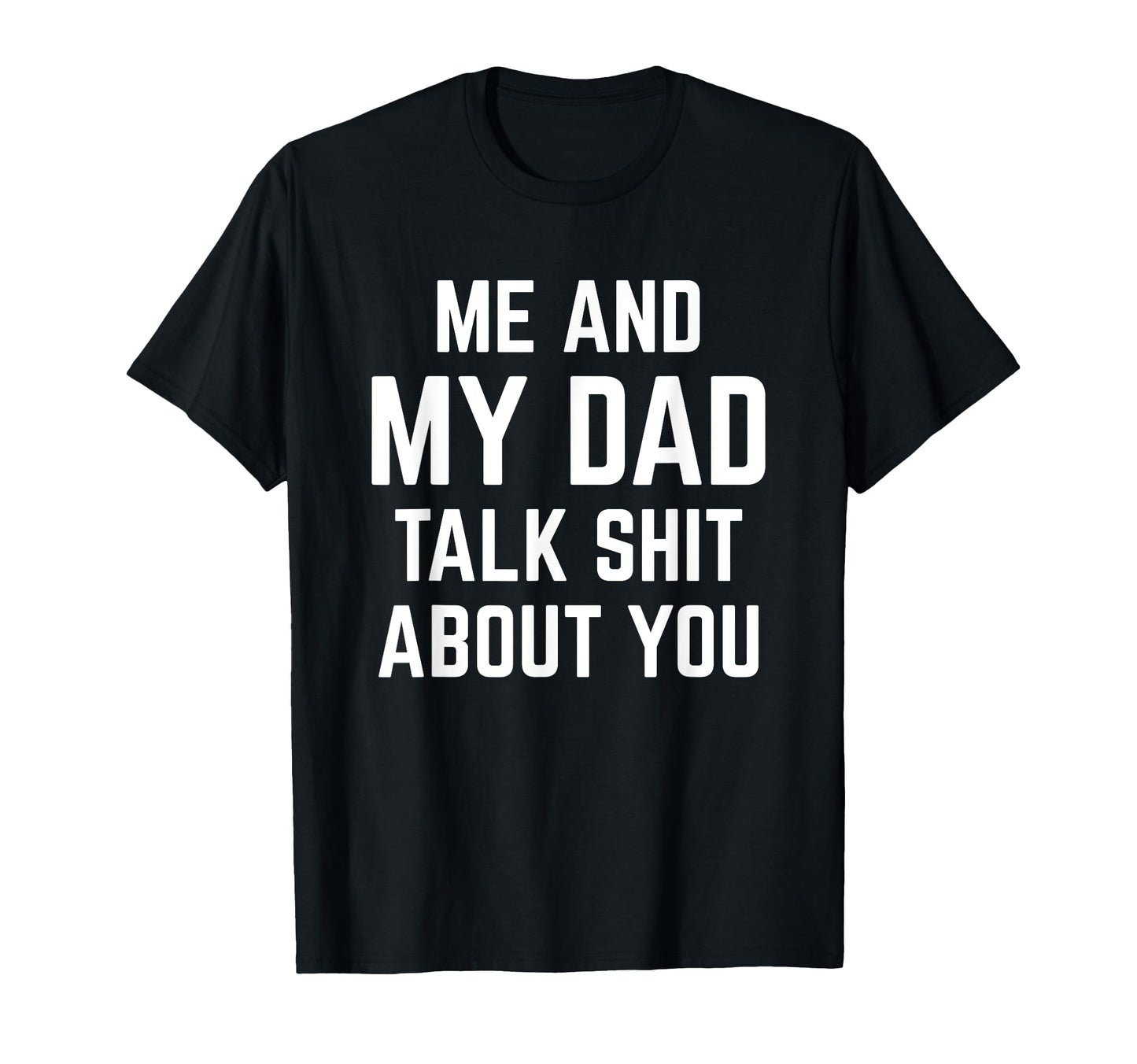 Me And My Dad Talk Sh T About You T-Shirt - Aesthetic Graphic for Adults - T-Shirt, Sweatshirt, Hoodie