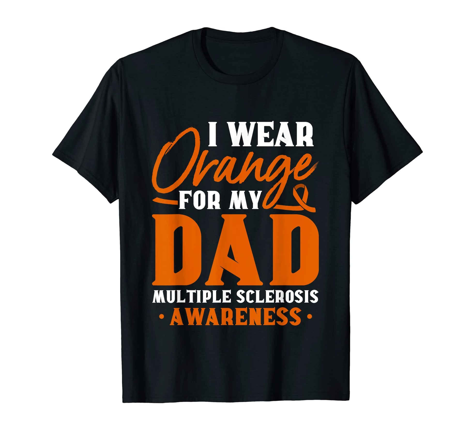 Ms Awareness I Wear Orange My Dad Ms T-Shirt - Novelty Apparel Men Women - T-Shirt, Sweatshirt, Hoodie