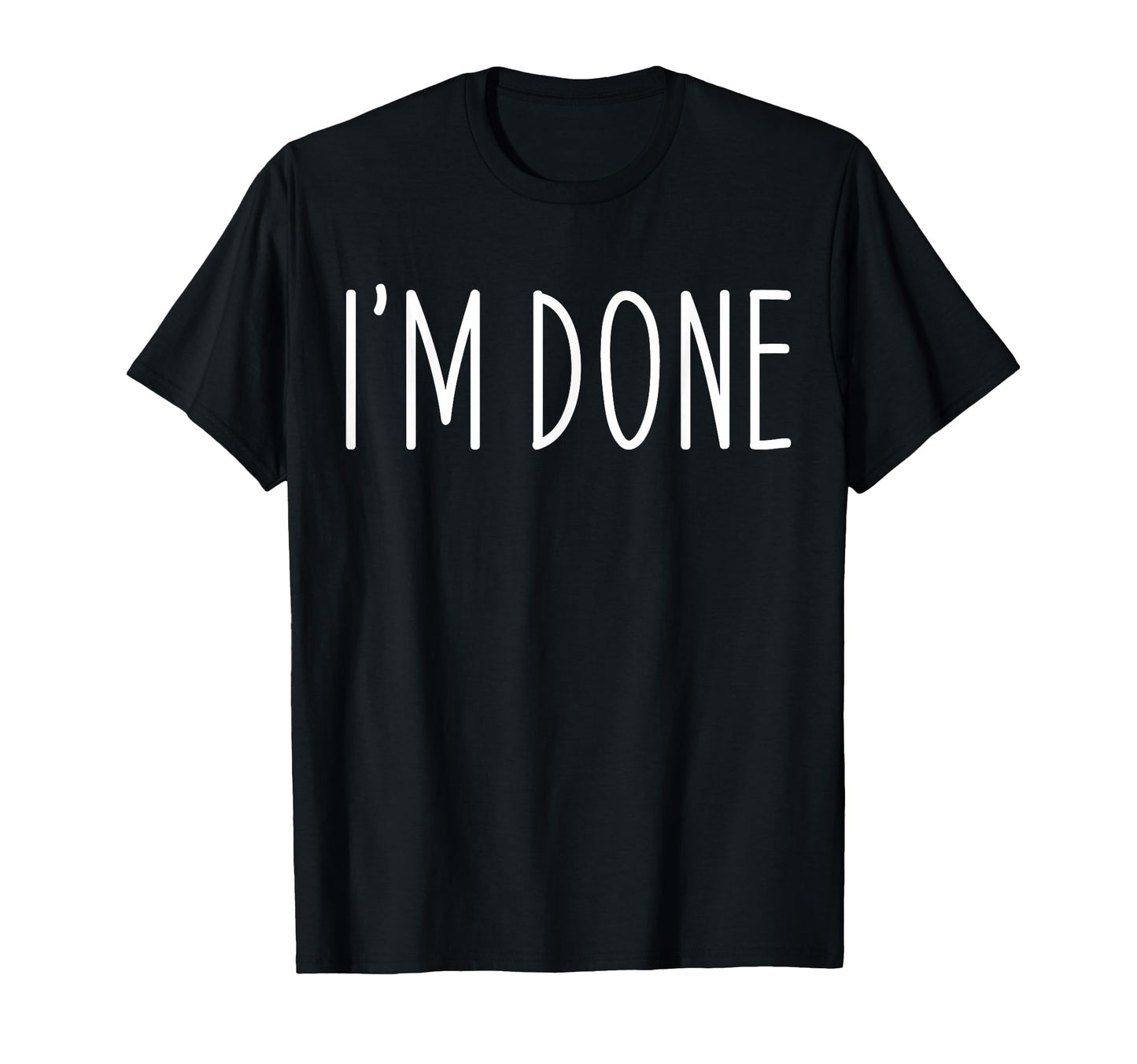 Funny Im Done Im Done Funny T-Shirt - Casual Everyday Wear Men Women - T-Shirt, Sweatshirt, Hoodie