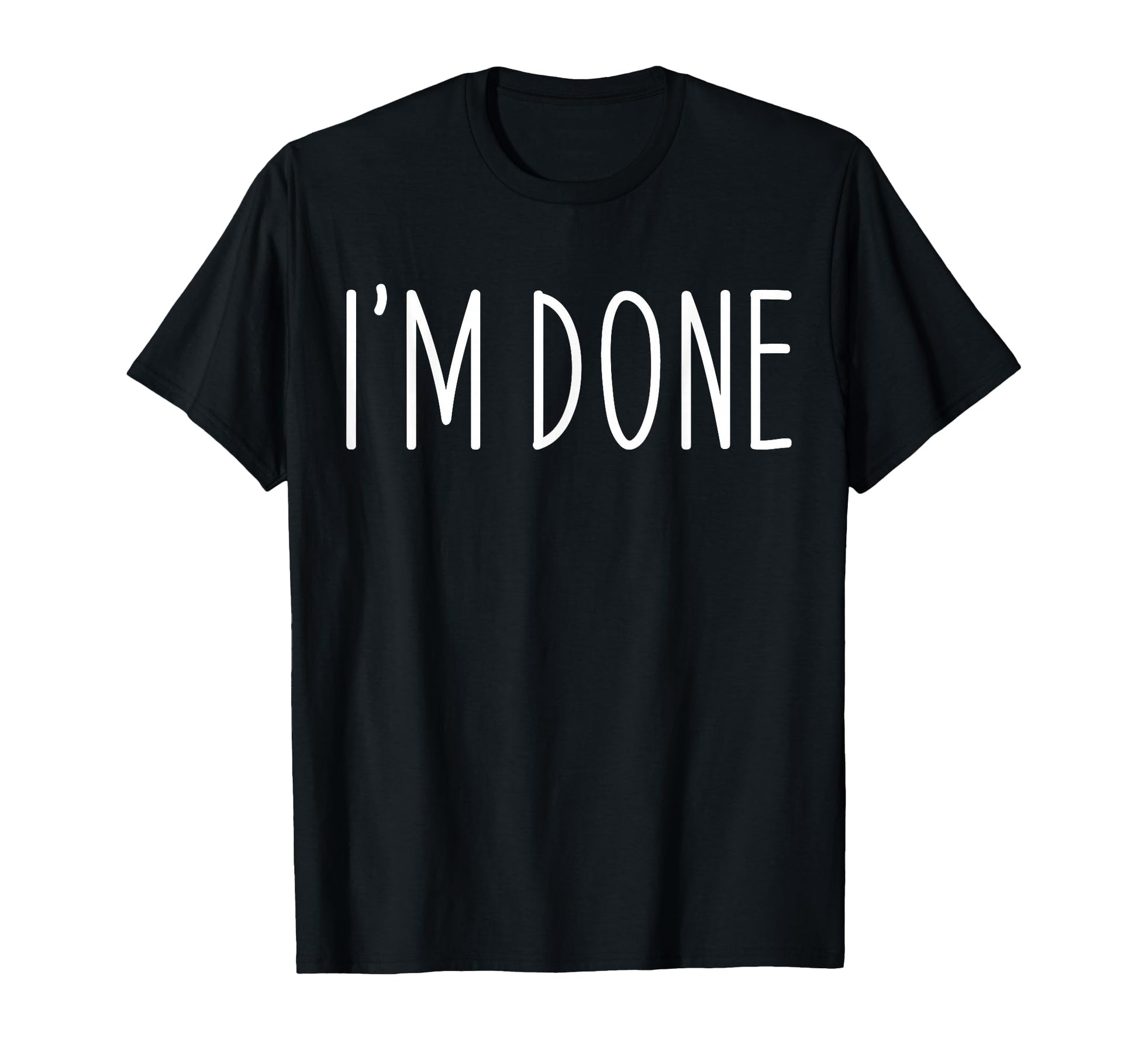 Funny Im Done Im Done Funny T-Shirt - Casual Everyday Wear Men Women - T-Shirt, Sweatshirt, Hoodie