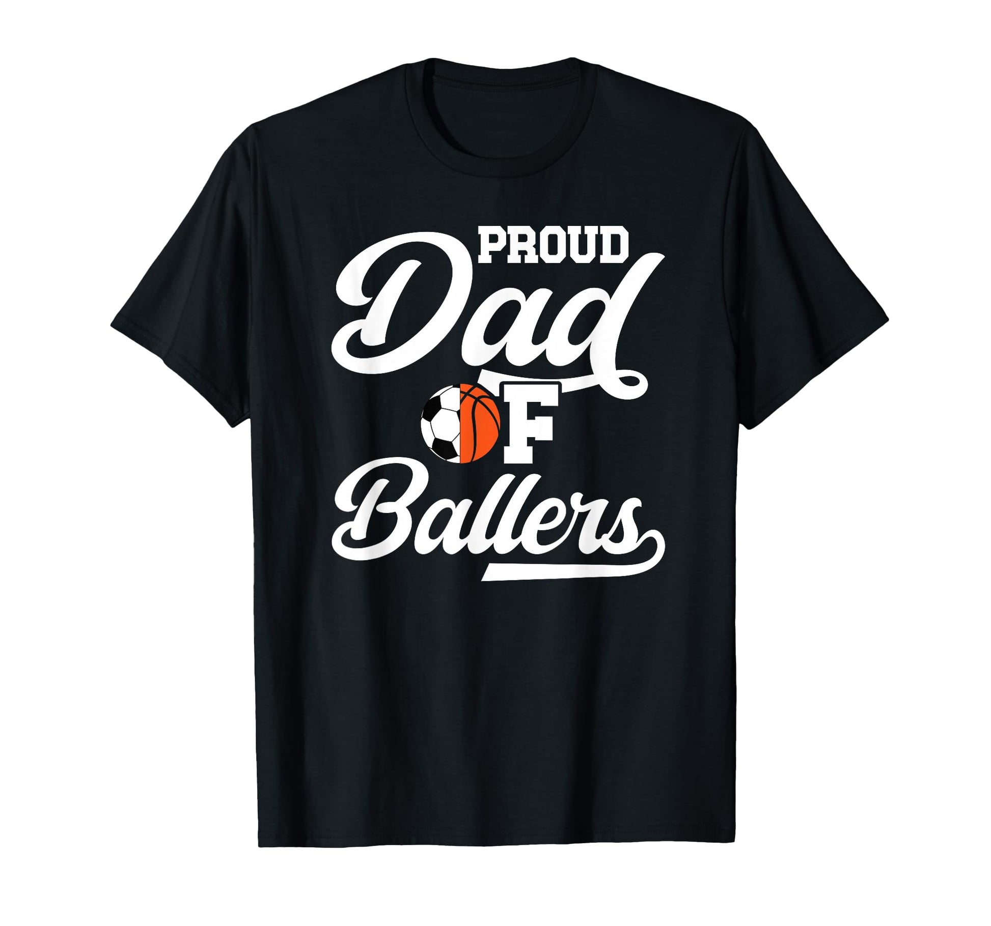 Proud Dad Ballers Soccer Basketball T-Shirt - Novelty Apparel for Adults - T-Shirt, Sweatshirt, Hoodie