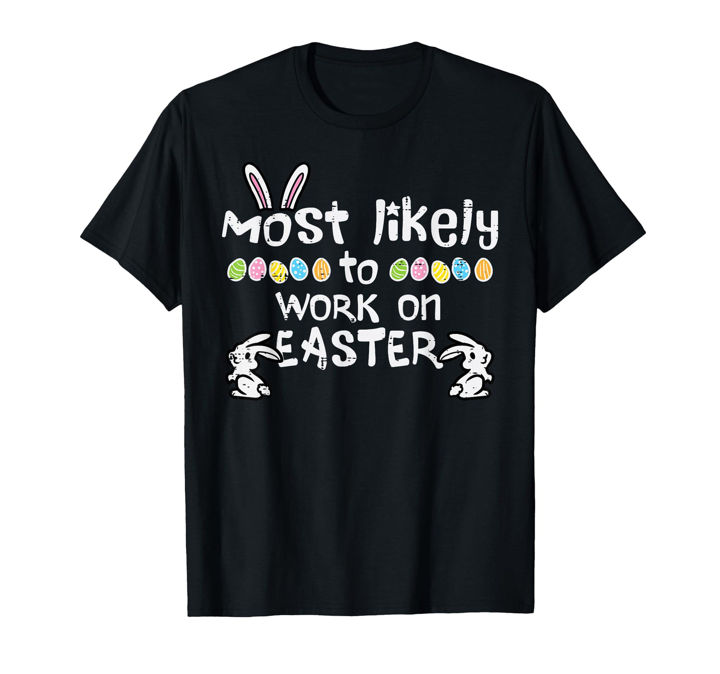 Most Likely Work Easter Funny Family T-Shirt - Casual Everyday Wear Unisex - T-Shirt, Sweatshirt, Hoodie