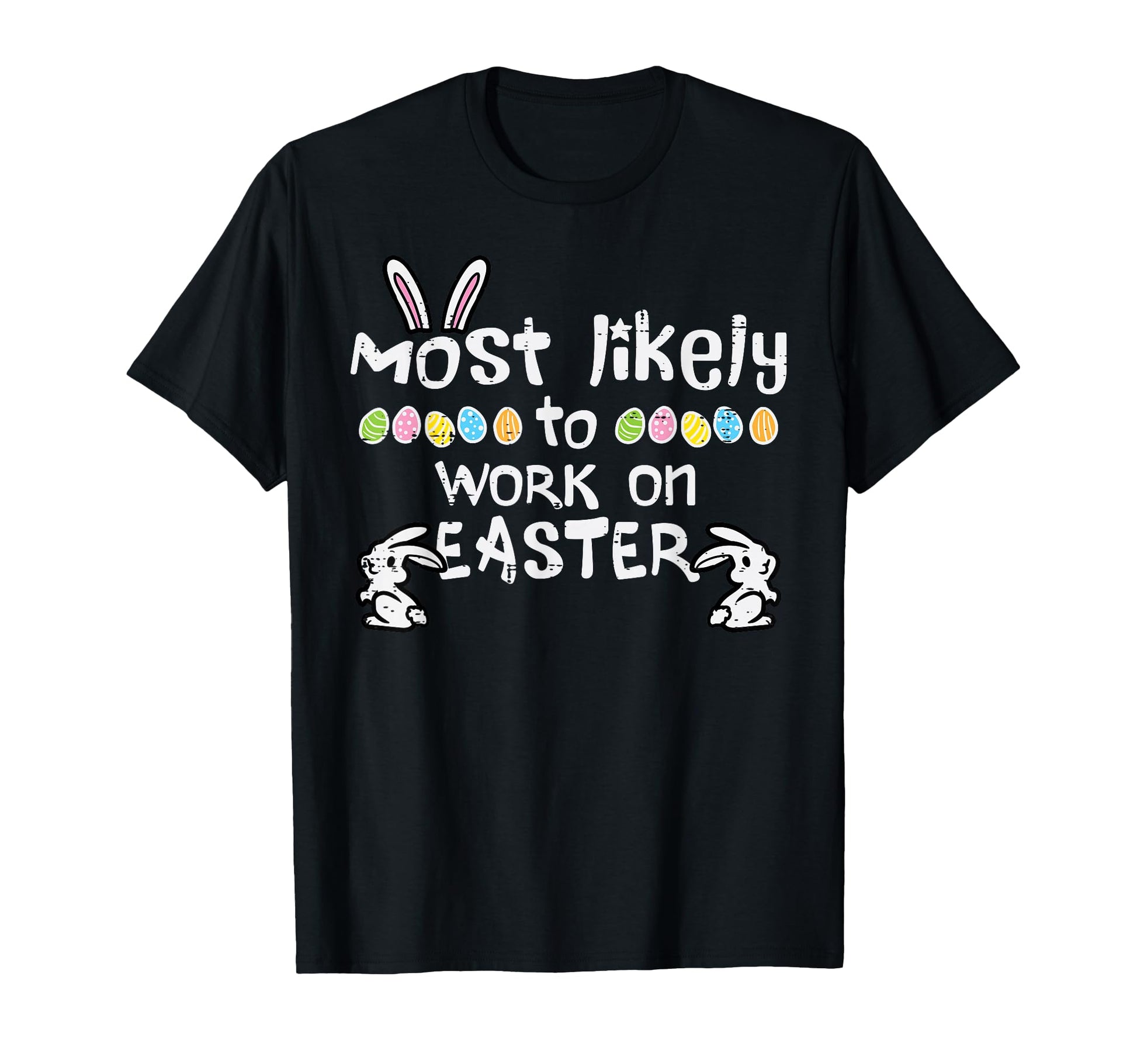 Most Likely Work Easter Funny Family T-Shirt - Casual Everyday Wear Unisex - T-Shirt, Sweatshirt, Hoodie