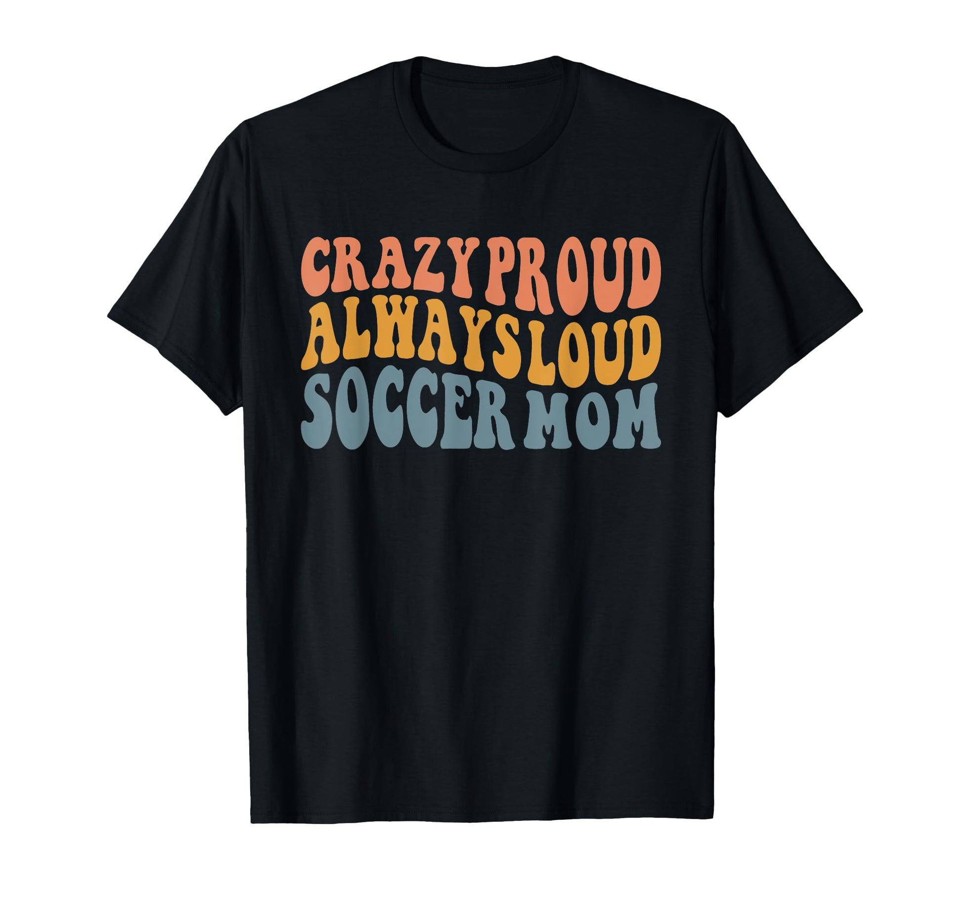 Crazy Proud Always Loud Soccer Mom T-Shirt - Minimalist Print Men Women - T-Shirt, Sweatshirt, Hoodie